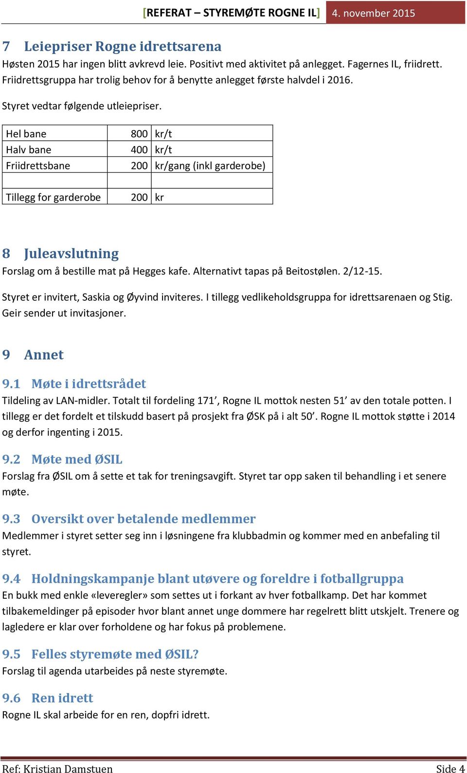 Hel bane Halv bane Friidrettsbane 800 kr/t 400 kr/t 200 kr/gang (inkl garderobe) Tillegg for garderobe 200 kr 8 Juleavslutning Forslag om å bestille mat på Hegges kafe.