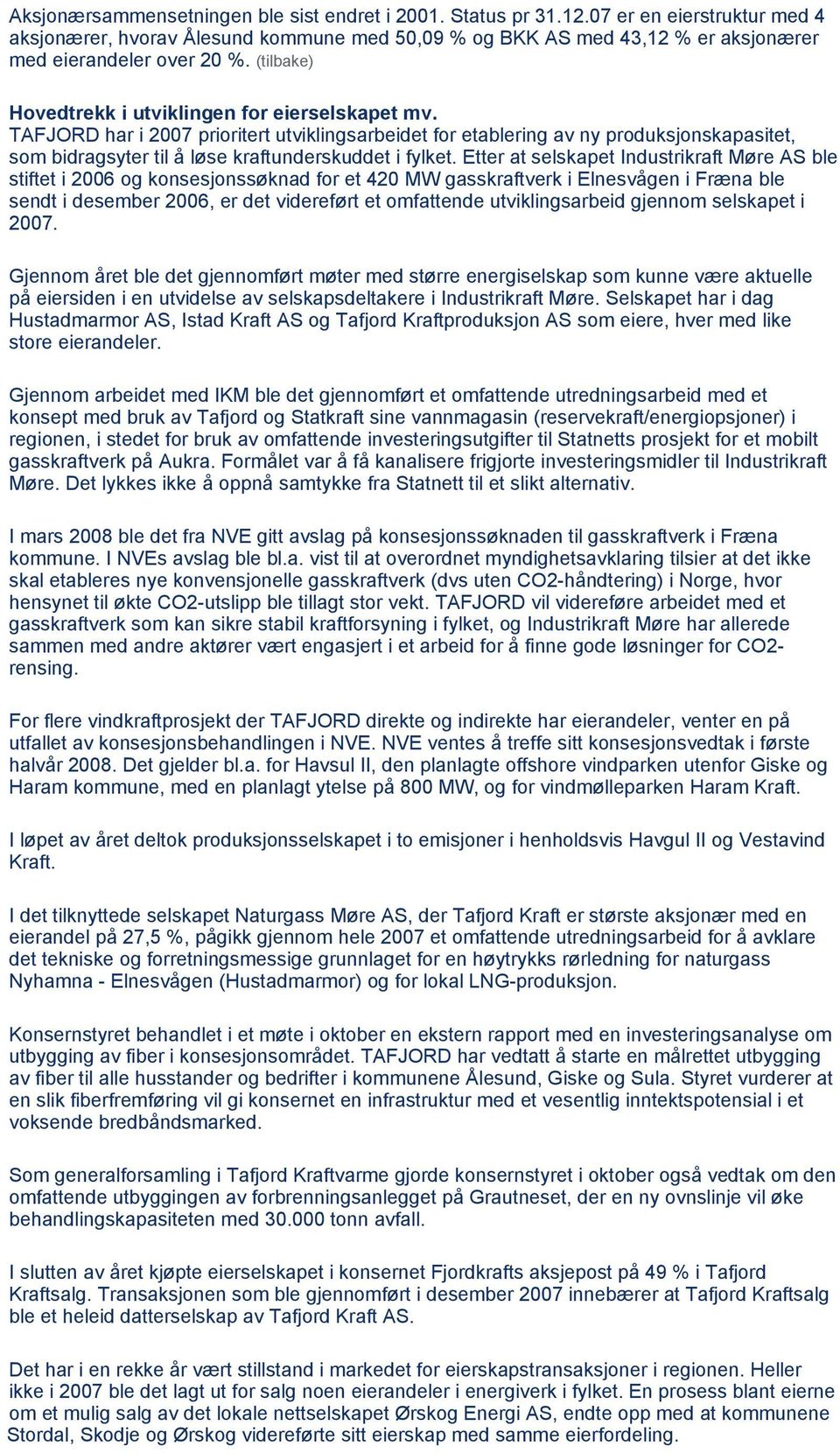 TAFJORD har i 2007 prioritert utviklingsarbeidet for etablering av ny produksjonskapasitet, som bidragsyter til å løse kraftunderskuddet i fylket.