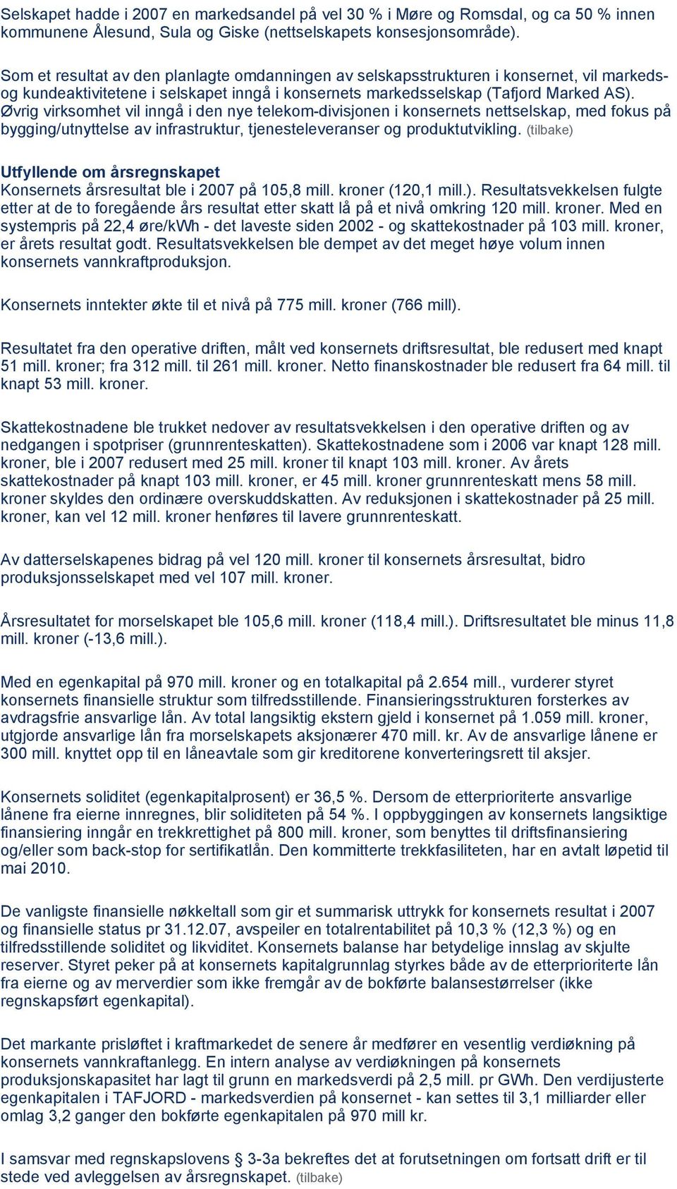 Øvrig virksomhet vil inngå i den nye telekom-divisjonen i konsernets nettselskap, med fokus på bygging/utnyttelse av infrastruktur, tjenesteleveranser og produktutvikling.