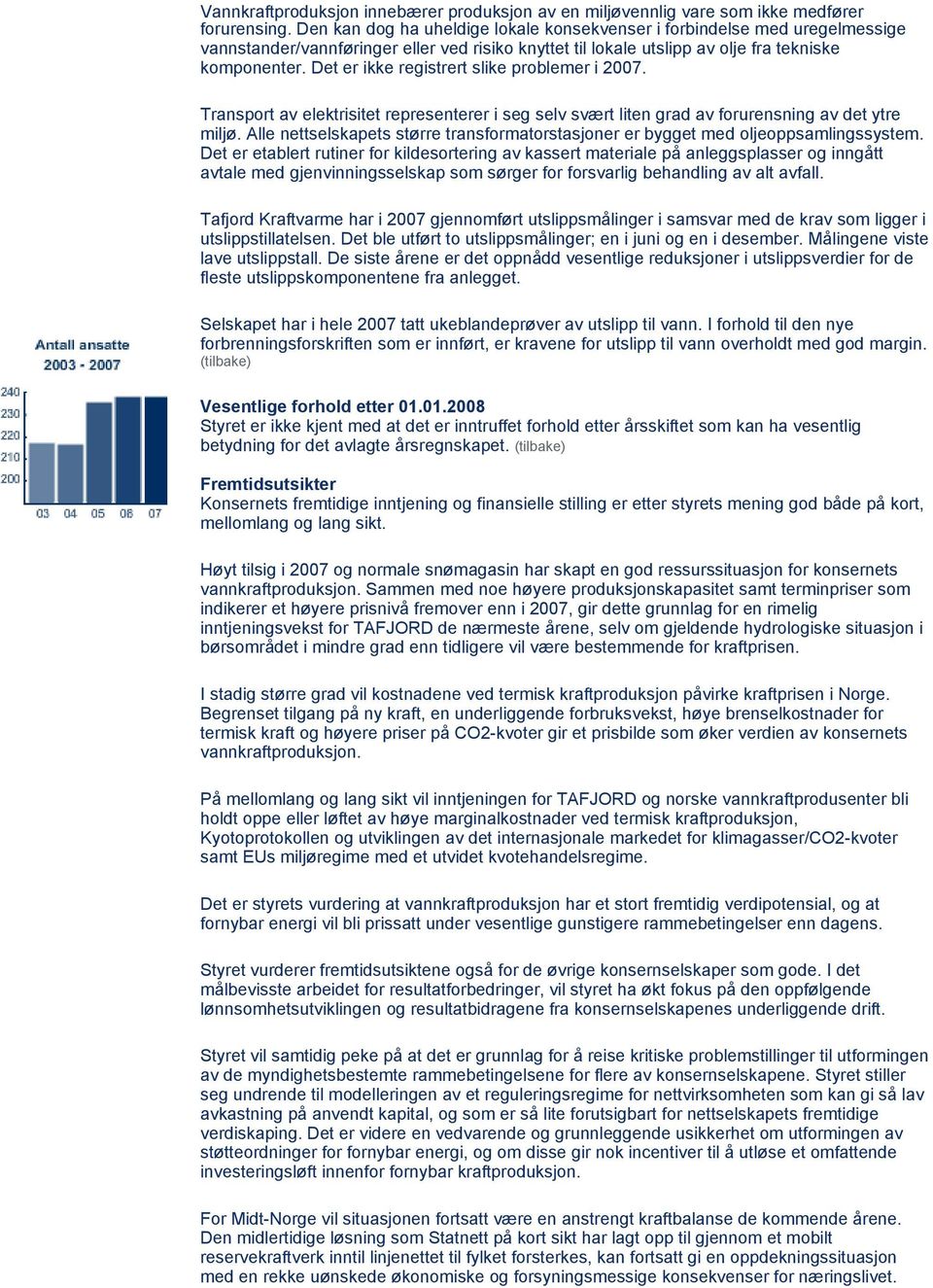 Det er ikke registrert slike problemer i 2007. Transport av elektrisitet representerer i seg selv svært liten grad av forurensning av det ytre miljø.