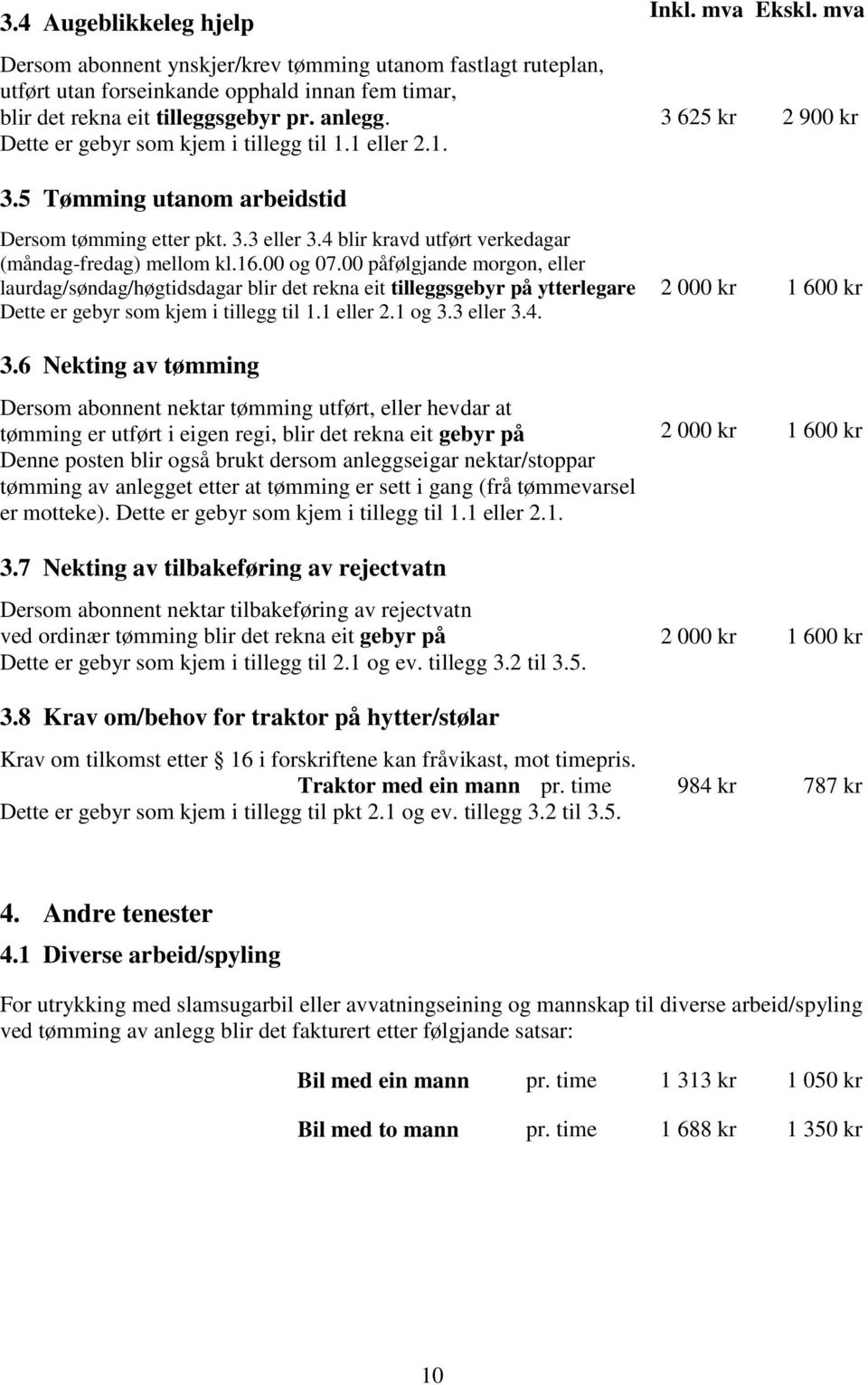 00 påfølgjande morgon, eller laurdag/søndag/høgtidsdagar blir det rekna eit tilleggsgebyr på ytterlegare Dette er gebyr som kjem i tillegg til 1.1 eller 2.1 og 3.