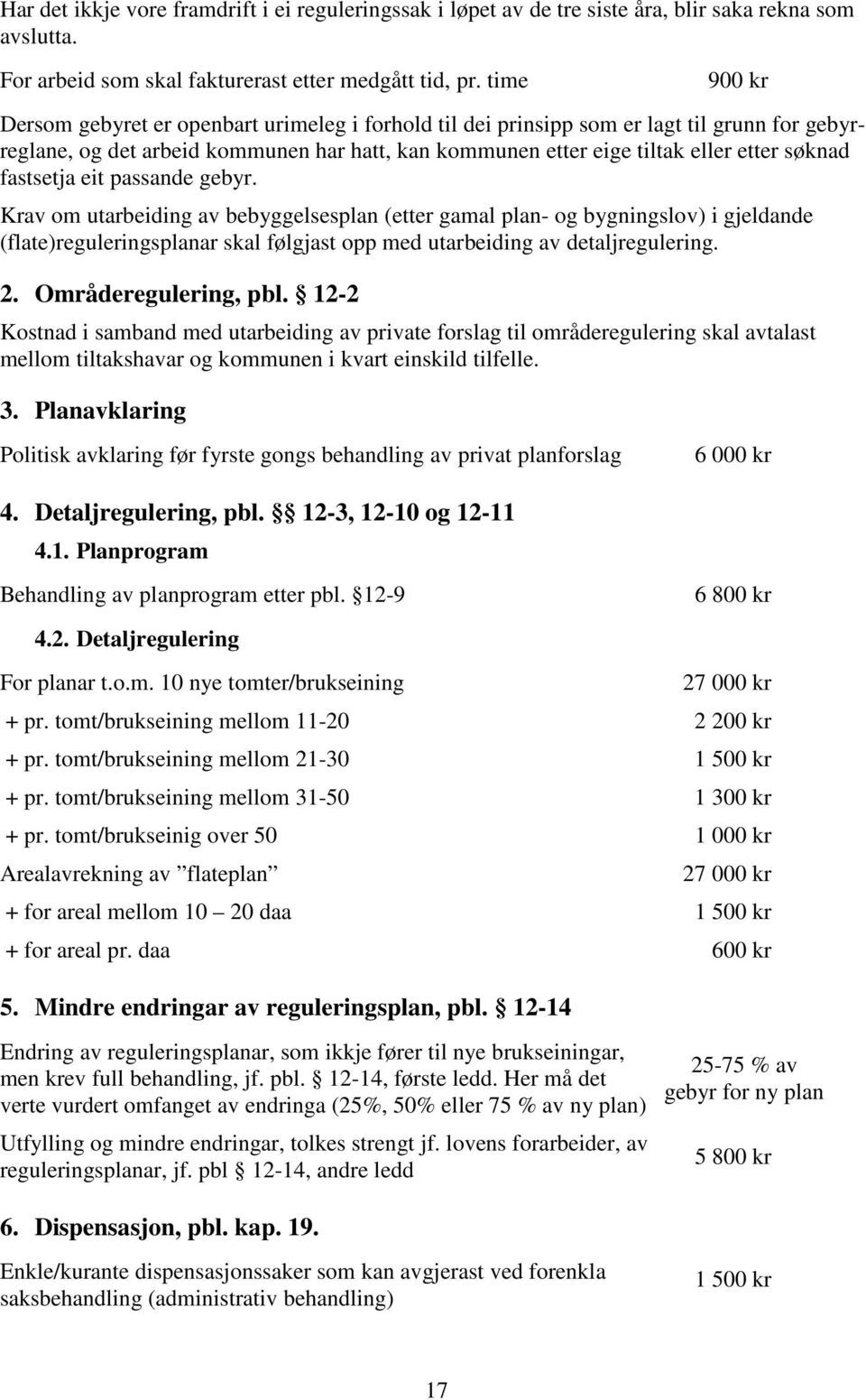 fastsetja eit passande gebyr. Krav om utarbeiding av bebyggelsesplan (etter gamal plan- og bygningslov) i gjeldande (flate)reguleringsplanar skal følgjast opp med utarbeiding av detaljregulering. 2.