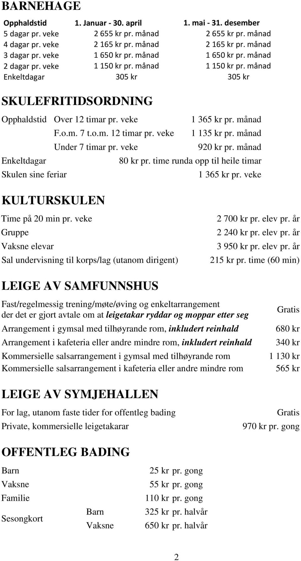 o.m. 12 timar pr. veke Under 7 timar pr. veke KULTURSKULEN 1 365 kr pr. månad 1 135 kr pr. månad 920 kr pr. månad 80 kr pr. time runda opp til heile timar 1 365 kr pr. veke Time på 20 min pr.