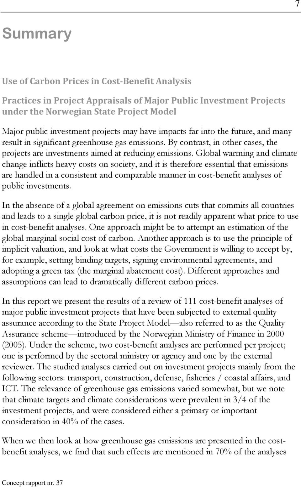 Global warming and climate change inflicts heavy costs on society, and it is therefore essential that emissions are handled in a consistent and comparable manner in cost-benefit analyses of public