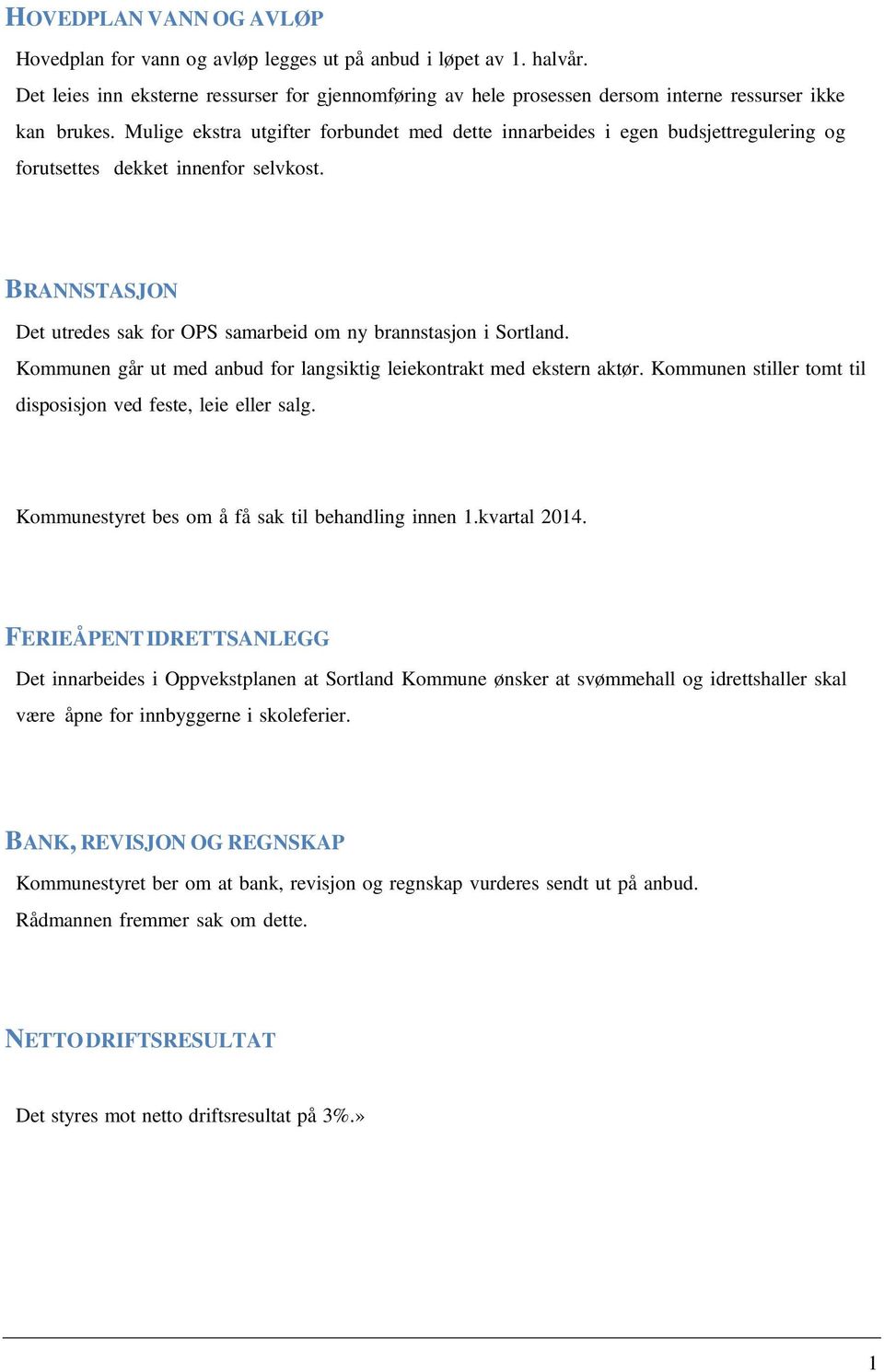 Mulige ekstra utgifter forbundet med dette innarbeides i egen budsjettregulering og forutsettes dekket innenfor selvkost. BRANNSTASJON Det utredes sak for OPS samarbeid om ny brannstasjon i Sortland.