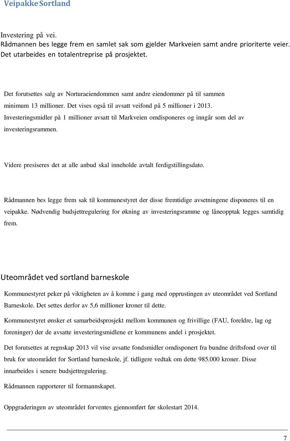 Investeringsmidler på 1 millioner avsatt til Markveien omdisponeres og inngår som del av investeringsrammen. Videre presiseres det at alle anbud skal inneholde avtalt ferdigstillingsdato.