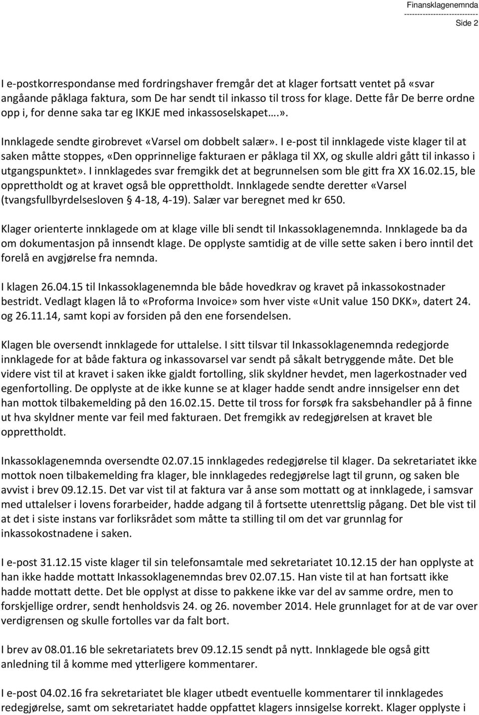 I e-post til innklagede viste klager til at saken måtte stoppes, «Den opprinnelige fakturaen er påklaga til XX, og skulle aldri gått til inkasso i utgangspunktet».