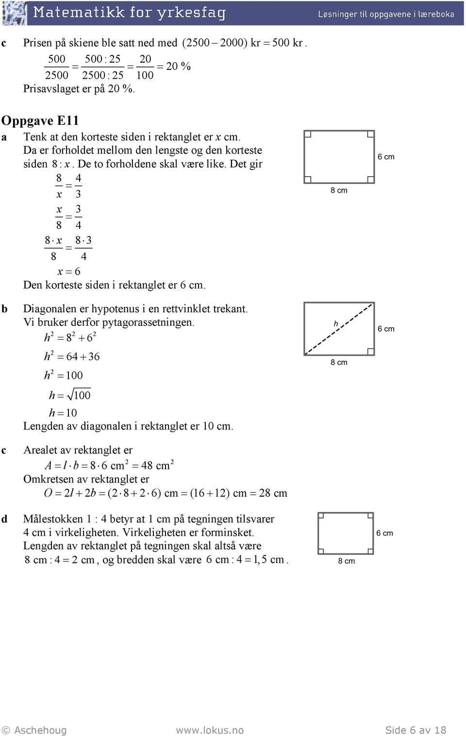 d Digonlen er hypotenus i en rettvinklet treknt. Vi ruker derfor pytgorssetningen. h 8 + 6 h h 64 + 6 h h 10 Lengden v digonlen i rektnglet er 10 m.