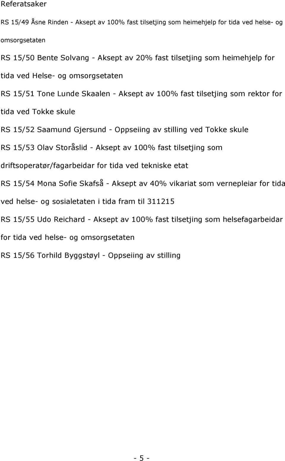 RS1/3OlavStoråslid-Akseptav100%fasttilsetjingsom driftsoperatçr/fagarbeidarfortidavedtekniskeetat RS1/4MonaSofieSkafså-Akseptav40%vikariatsomvernepleiarfortida