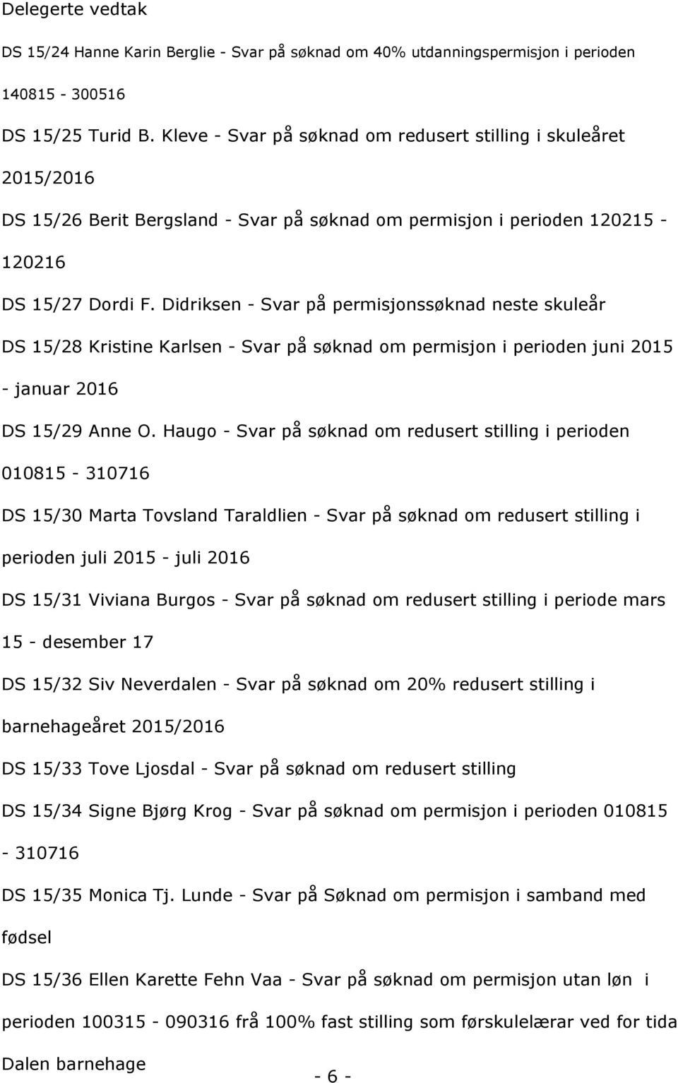 Didriksen-Svarpåpermisjonssçknadnesteskuleår DS1/28KristineKarlsen-Svarpåsçknadompermisjoniperiodenjuni201 -januar2016 DS1/29AnneO.