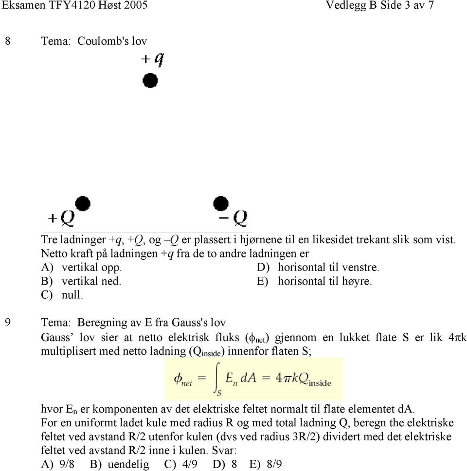 9 Tema: Beregning av E fra Gauss's lov Gauss lov sier at netto elektrisk fluks (φ net ) gjennom en lukket flate S er lik 4πk multiplisert med netto ladning (Q inside ) innenfor flaten S; hvor E n er