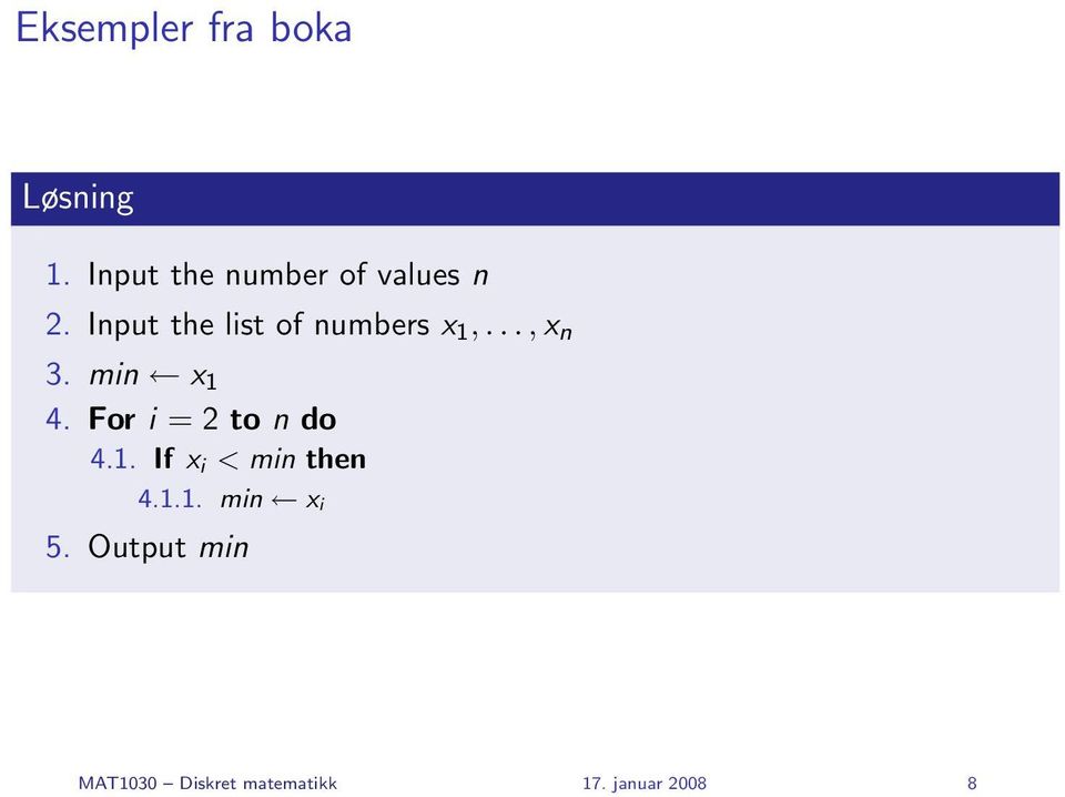 For i = 2 to n do 4.1. If x i < min then 4.1.1. min x i 5.