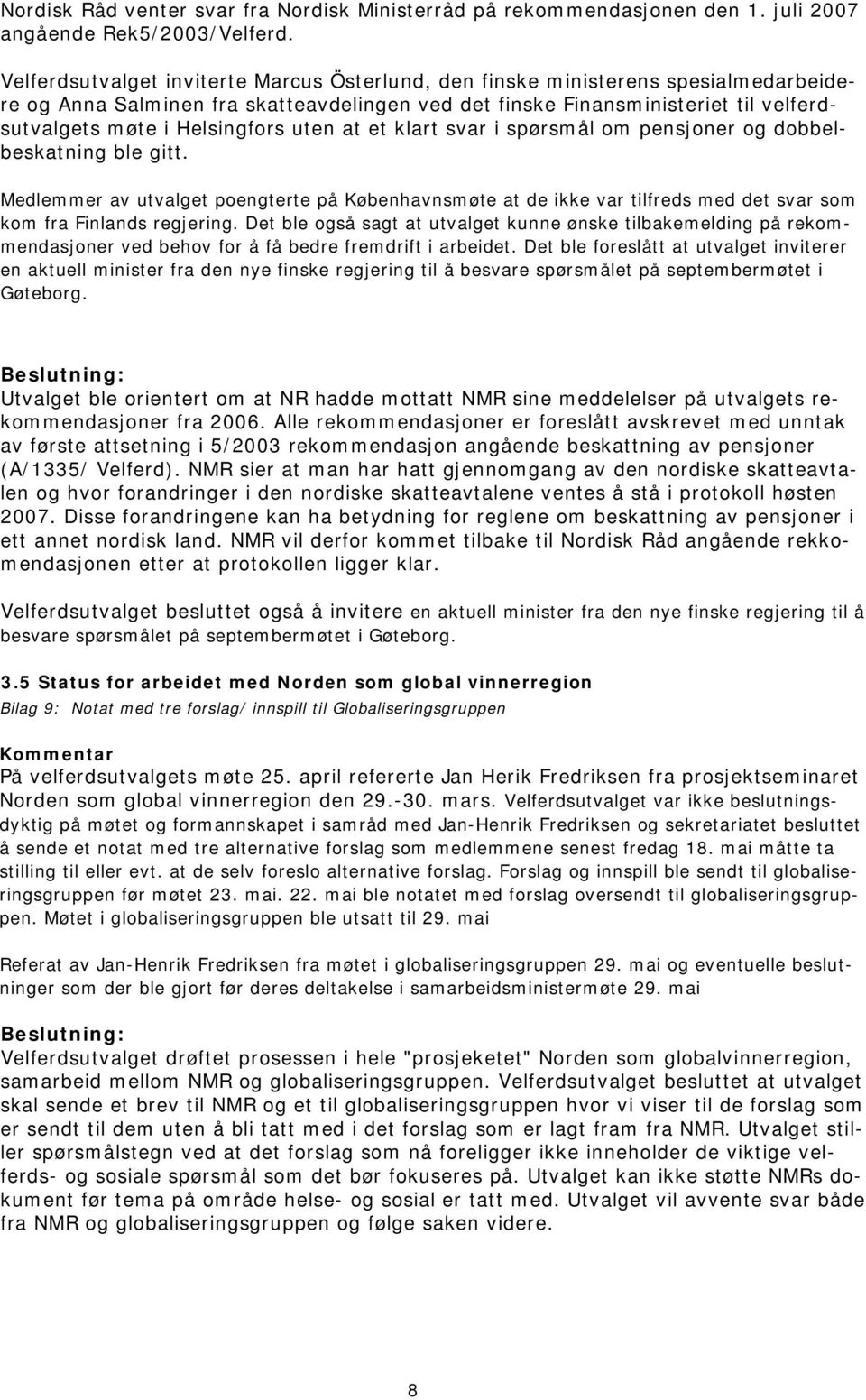 uten at et klart svar i spørsmål om pensjoner og dobbelbeskatning ble gitt. Medlemmer av utvalget poengterte på Københavnsmøte at de ikke var tilfreds med det svar som kom fra Finlands regjering.