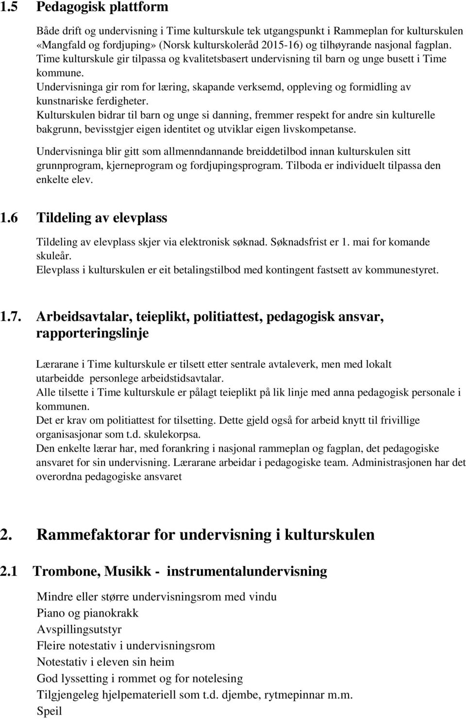 Undervisninga gir rom for læring, skapande verksemd, oppleving og formidling av kunstnariske ferdigheter.