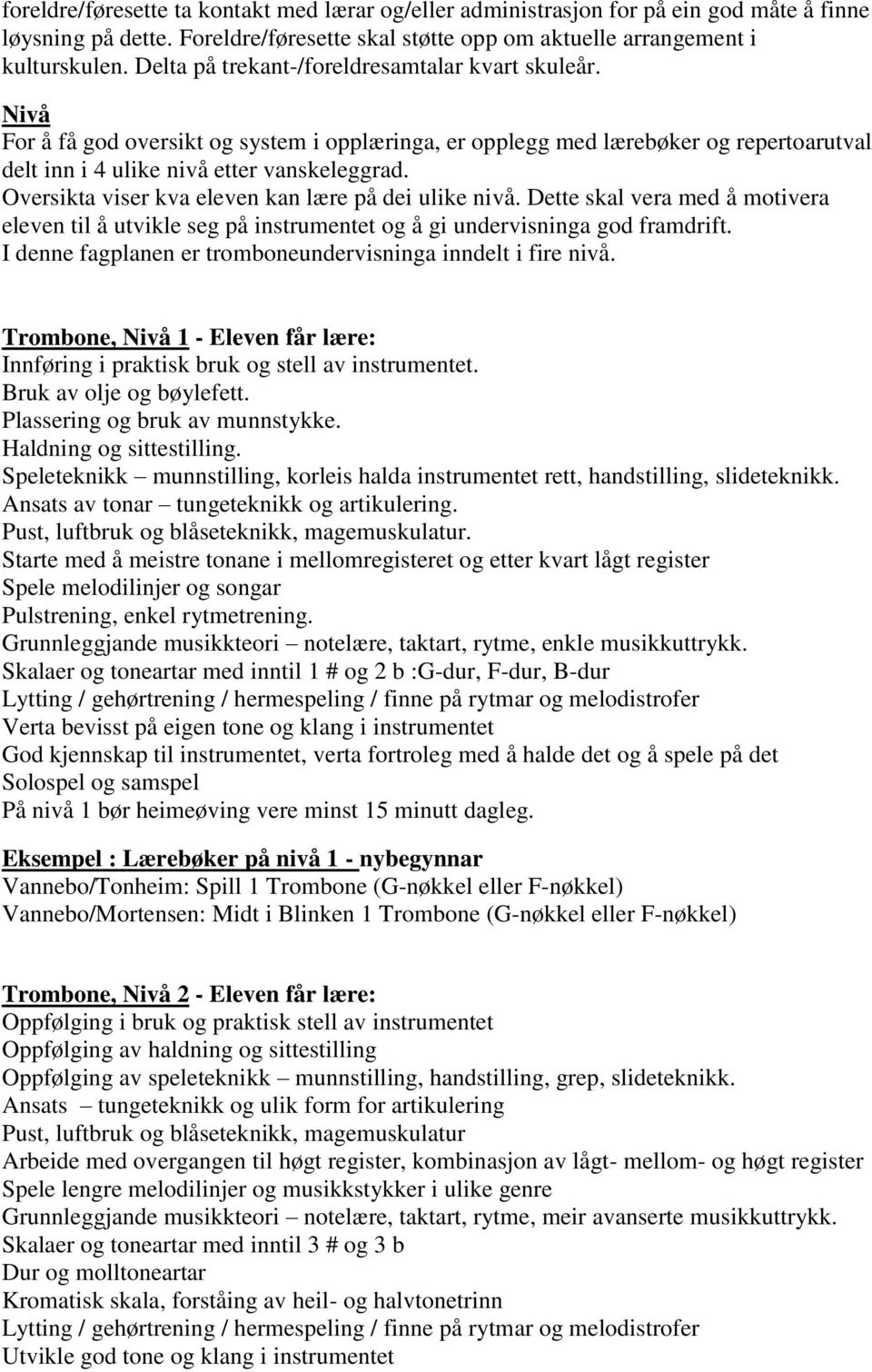 Oversikta viser kva eleven kan lære på dei ulike nivå. Dette skal vera med å motivera eleven til å utvikle seg på instrumentet og å gi undervisninga god framdrift.