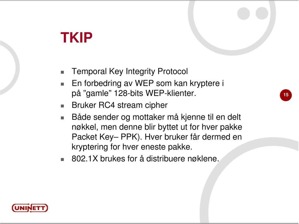 Bruker RC4 stream cipher Både sender og mottaker må kjenne til en delt nøkkel, men