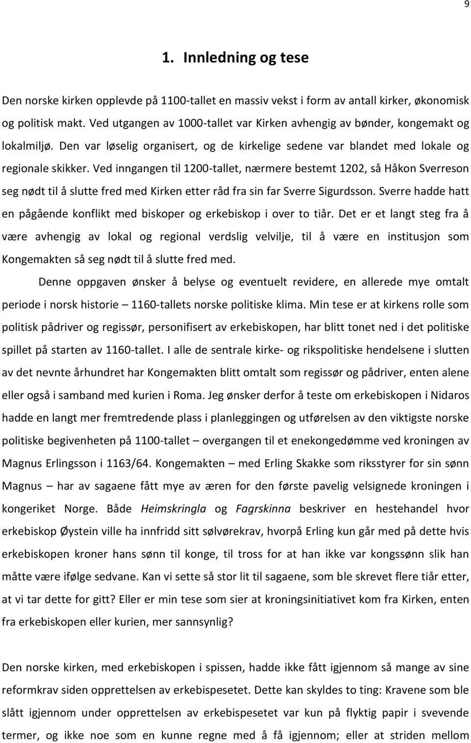 Ved inngangen til 1200-tallet, nærmere bestemt 1202, så Håkon Sverreson seg nødt til å slutte fred med Kirken etter råd fra sin far Sverre Sigurdsson.