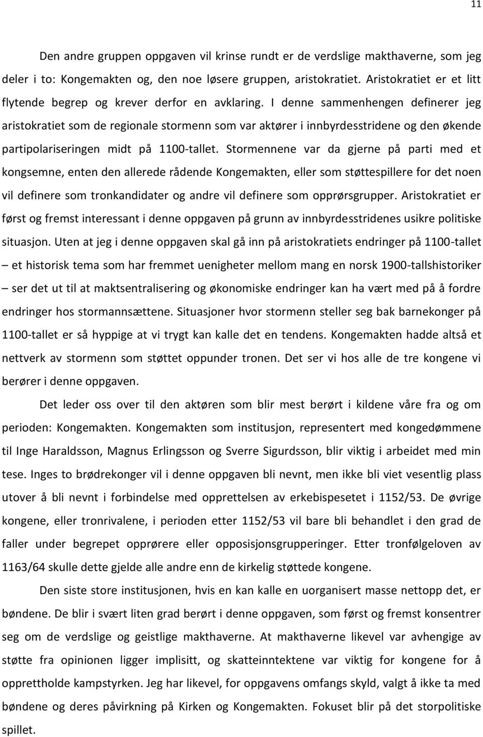 I denne sammenhengen definerer jeg aristokratiet som de regionale stormenn som var aktører i innbyrdesstridene og den økende partipolariseringen midt på 1100-tallet.