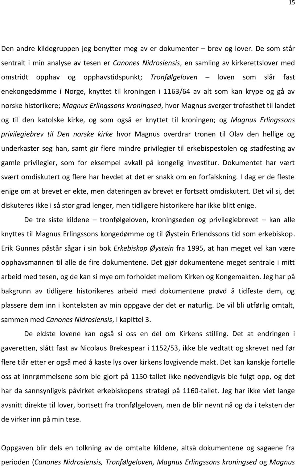 knyttet til kroningen i 1163/64 av alt som kan krype og gå av norske historikere; Magnus Erlingssons kroningsed, hvor Magnus sverger trofasthet til landet og til den katolske kirke, og som også er