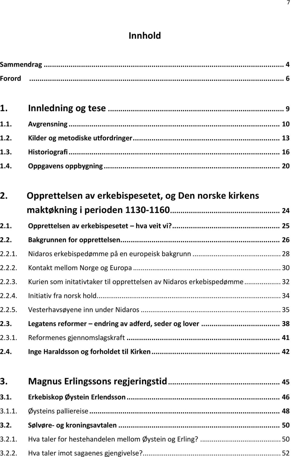 .. 28 2.2.2. Kontakt mellom Norge og Europa... 30 2.2.3. Kurien som initativtaker til opprettelsen av Nidaros erkebispedømme... 32 2.2.4. Initiativ fra norsk hold... 34 2.2.5.