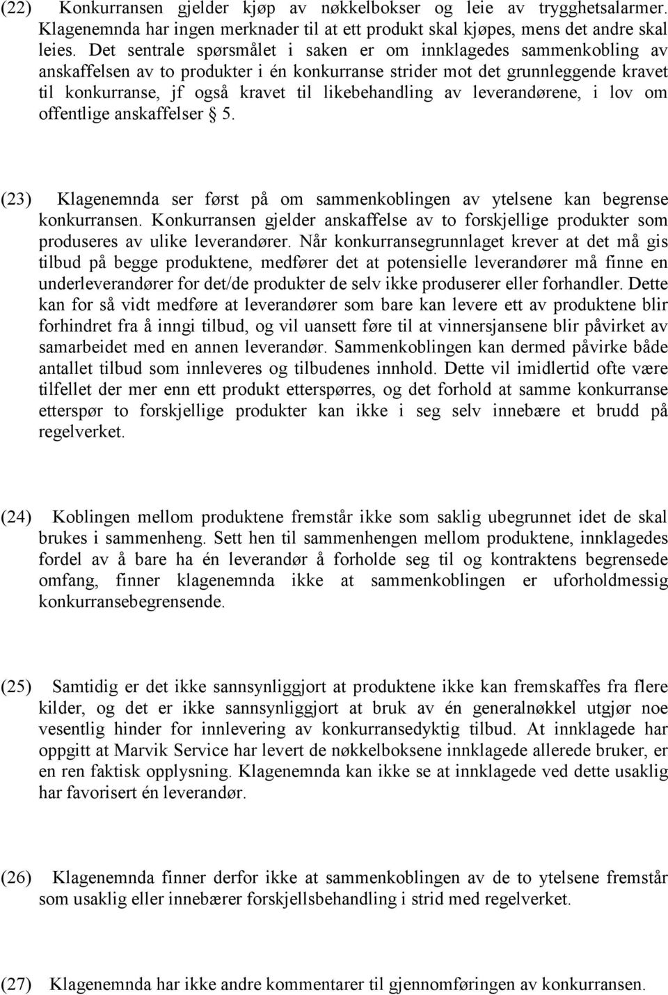 likebehandling av leverandørene, i lov om offentlige anskaffelser 5. (23) Klagenemnda ser først på om sammenkoblingen av ytelsene kan begrense konkurransen.