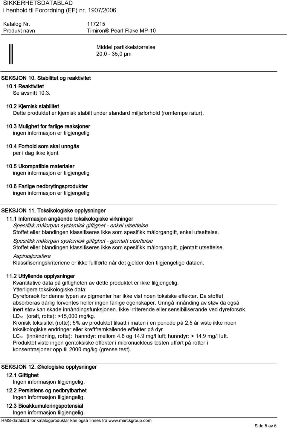 6 Farlige nedbrytingsprodukter ingen informasjon er tilgjengelig SEKSJON 11. Toksikologiske opplysninger 11.