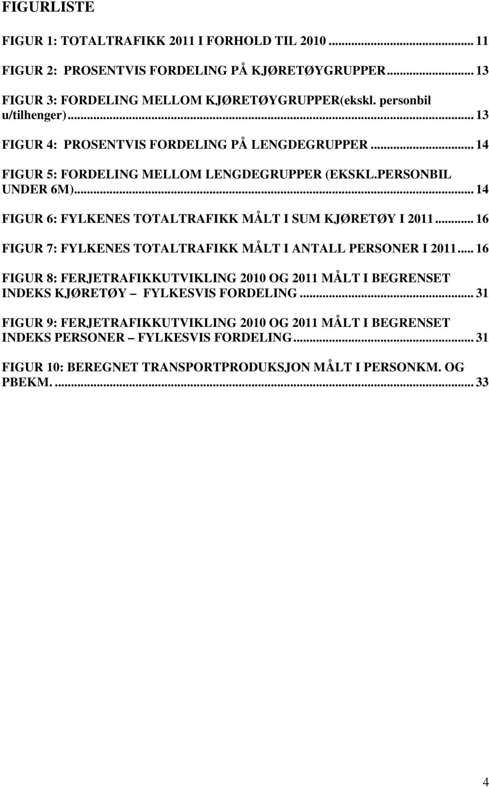 .. 14 FIGUR 6: FYLKENES TOTALTRAFIKK MÅLT I SUM KJØRETØY I 2011... 16 FIGUR 7: FYLKENES TOTALTRAFIKK MÅLT I ANTALL PERSONER I 2011.