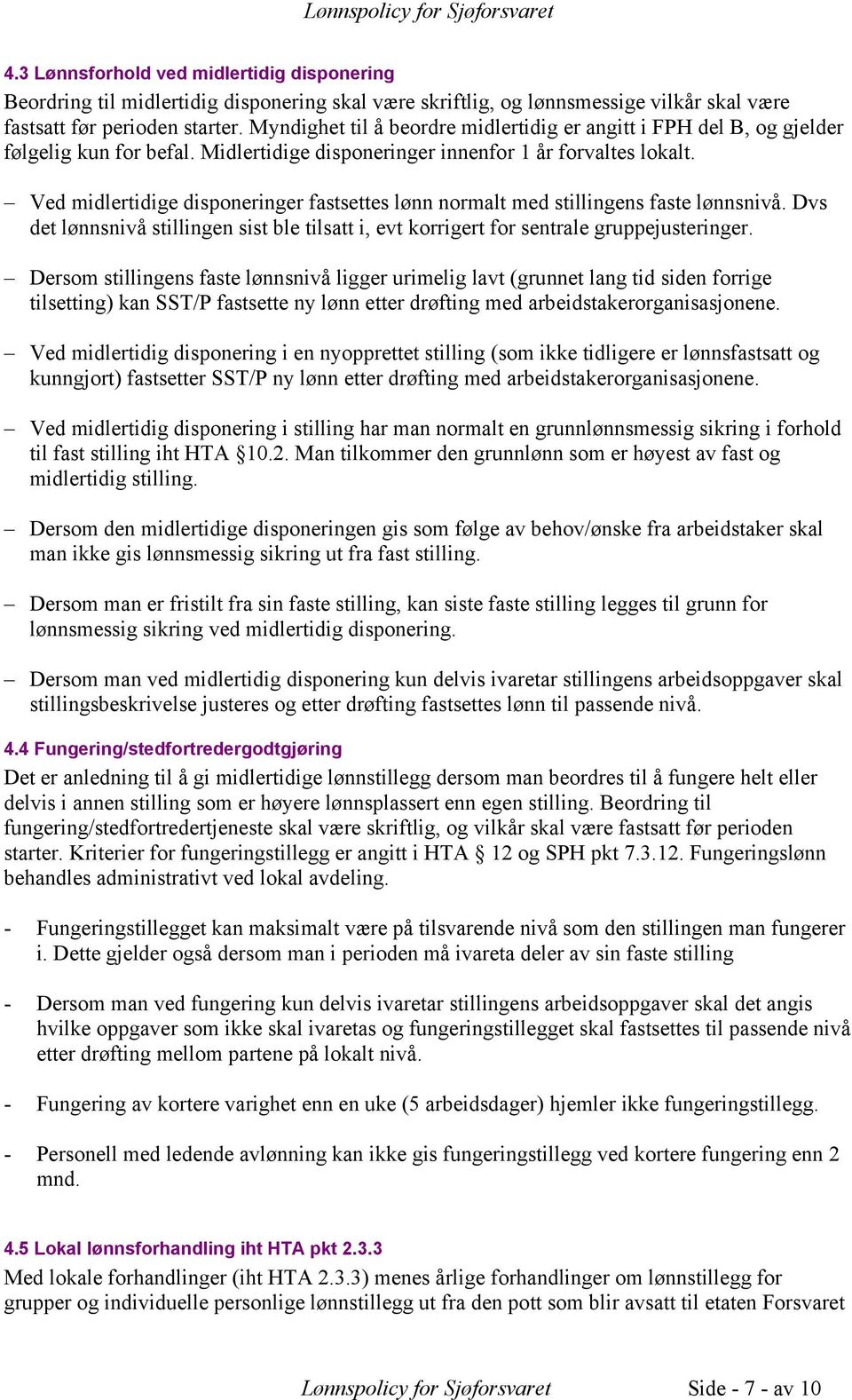 Ved midlertidige disponeringer fastsettes lønn normalt med stillingens faste lønnsnivå. Dvs det lønnsnivå stillingen sist ble tilsatt i, evt korrigert for sentrale gruppejusteringer.