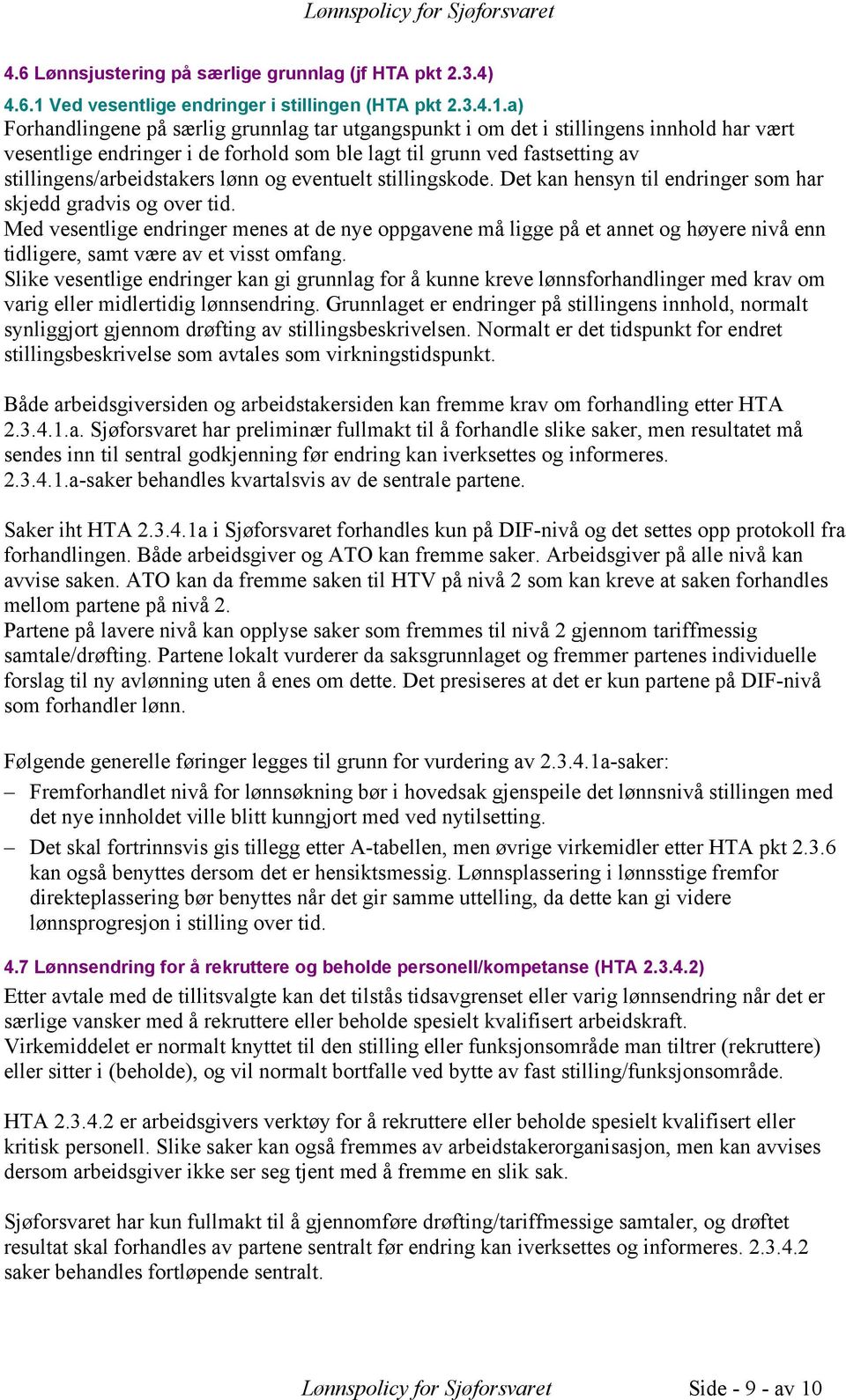 a) Forhandlingene på særlig grunnlag tar utgangspunkt i om det i stillingens innhold har vært vesentlige endringer i de forhold som ble lagt til grunn ved fastsetting av stillingens/arbeidstakers