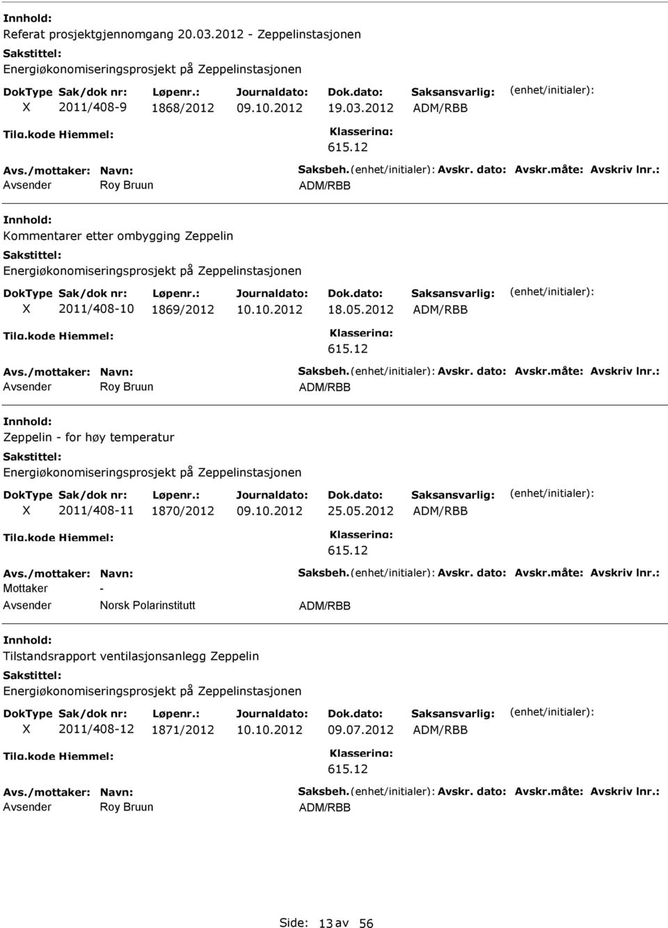 12 Avs./mottaker: Navn: Saksbeh. Avskr. dato: Avskr.måte: Avskriv lnr.: Roy Bruun ADM/RBB Zeppelin - for høy temperatur Energiøkonomiseringsprosjekt på Zeppelinstasjonen 2011/408-11 1870/2012 09.10.