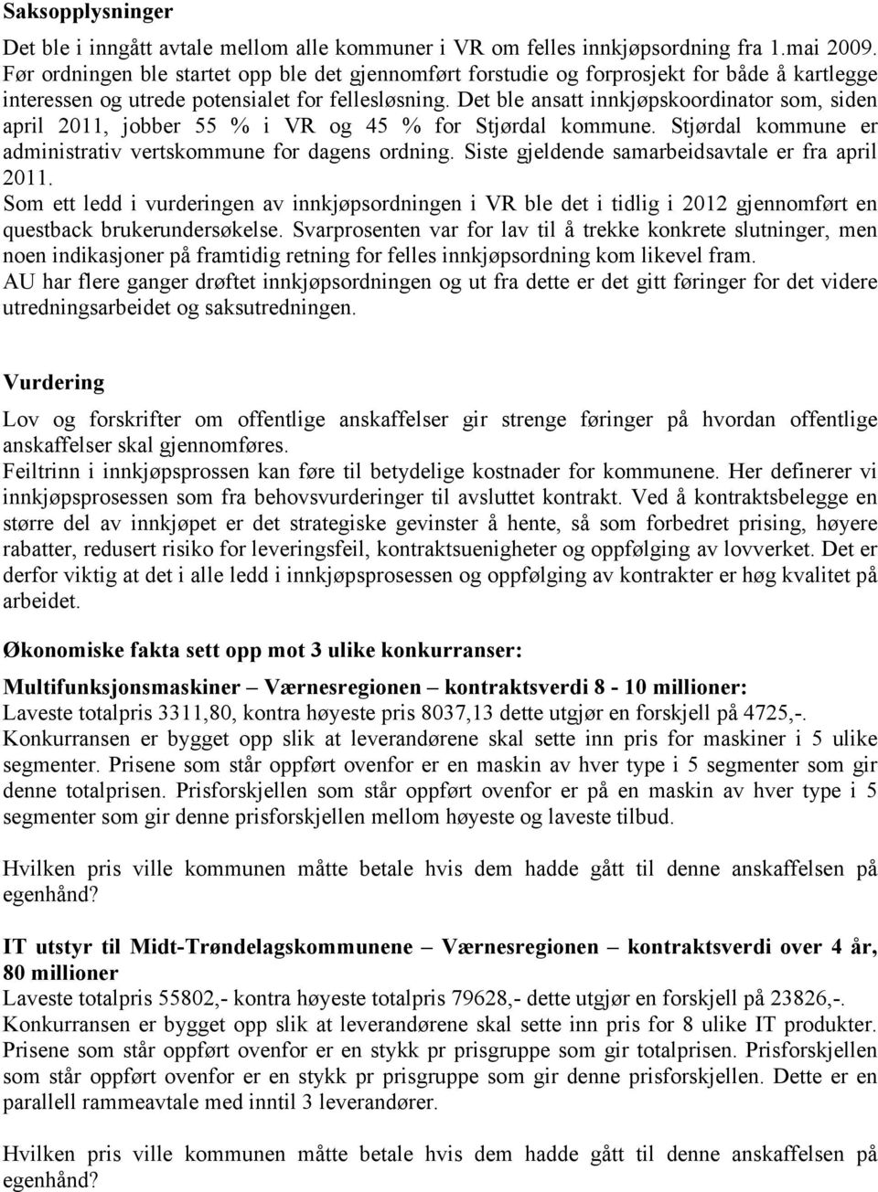 Det ble ansatt innkjøpskoordinator som, siden april 2011, jobber 55 % i VR og 45 % for Stjørdal kommune. Stjørdal kommune er administrativ vertskommune for dagens ordning.