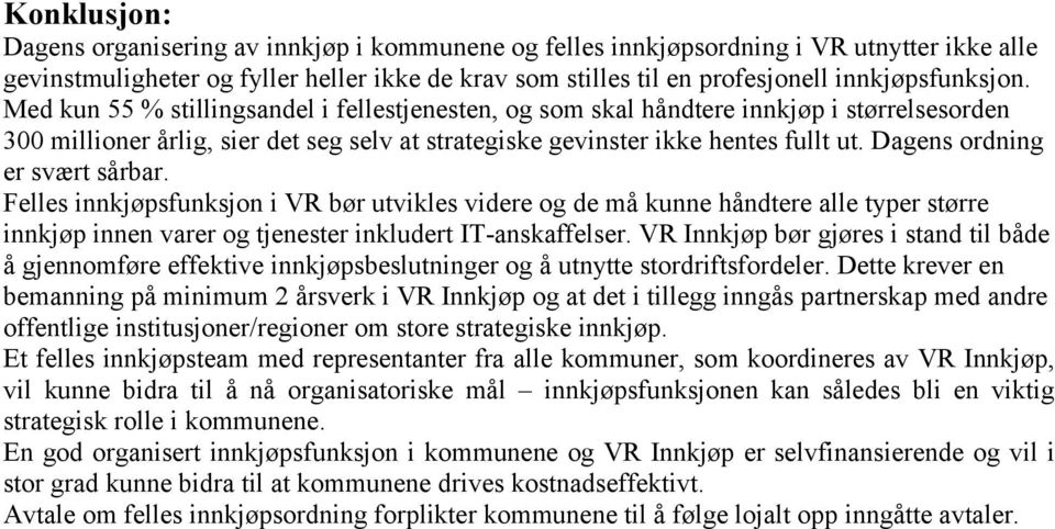 Dagens ordning er svært sårbar. Felles innkjøpsfunksjon i VR bør utvikles videre og de må kunne håndtere alle typer større innkjøp innen varer og tjenester inkludert IT-anskaffelser.