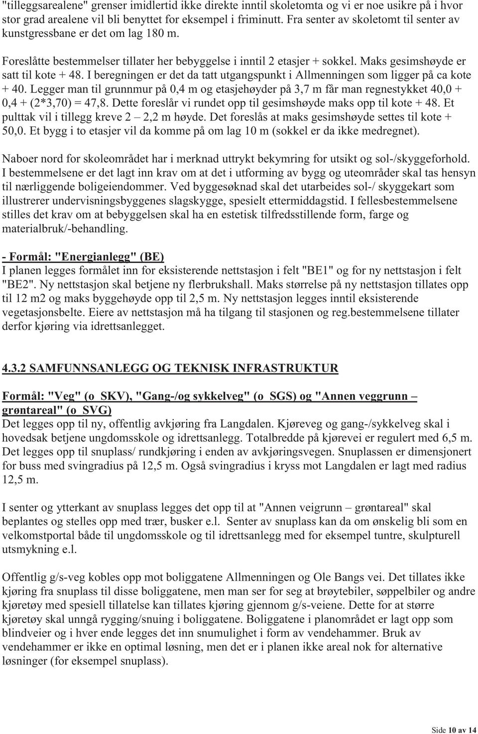 I beregningen er det da tatt utgangspunkt i Allmenningen som ligger på ca kote + 40. Legger man til grunnmur på 0,4 m og etasjehøyder på 3,7 m får man regnestykket 40,0 + 0,4 + (2*3,70) = 47,8.