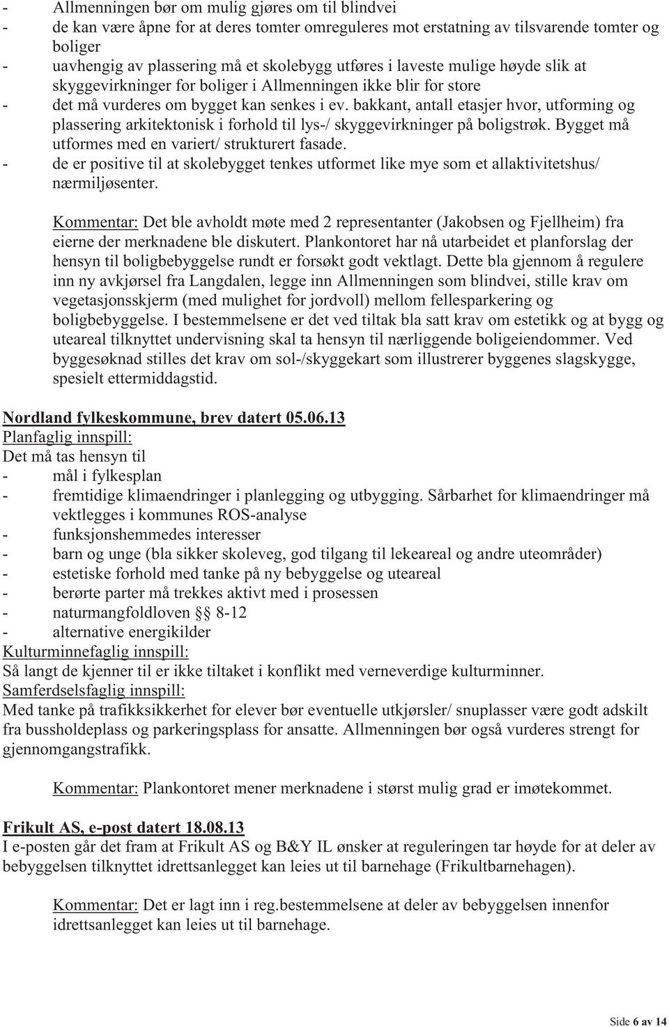 bakkant, antall etasjer hvor, utforming og plassering arkitektonisk i forhold til lys-/ skyggevirkninger på boligstrøk. Bygget må utformes med en variert/ strukturert fasade.