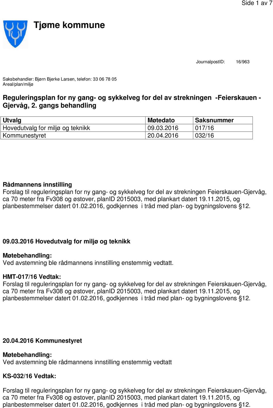 2016 032/16 Rådmannens innstilling Forslag til reguleringsplan for ny gang- og sykkelveg for del av strekningen Feierskauen-Gjervåg, ca 70 meter fra Fv308 og østover, planid 2015003, med plankart