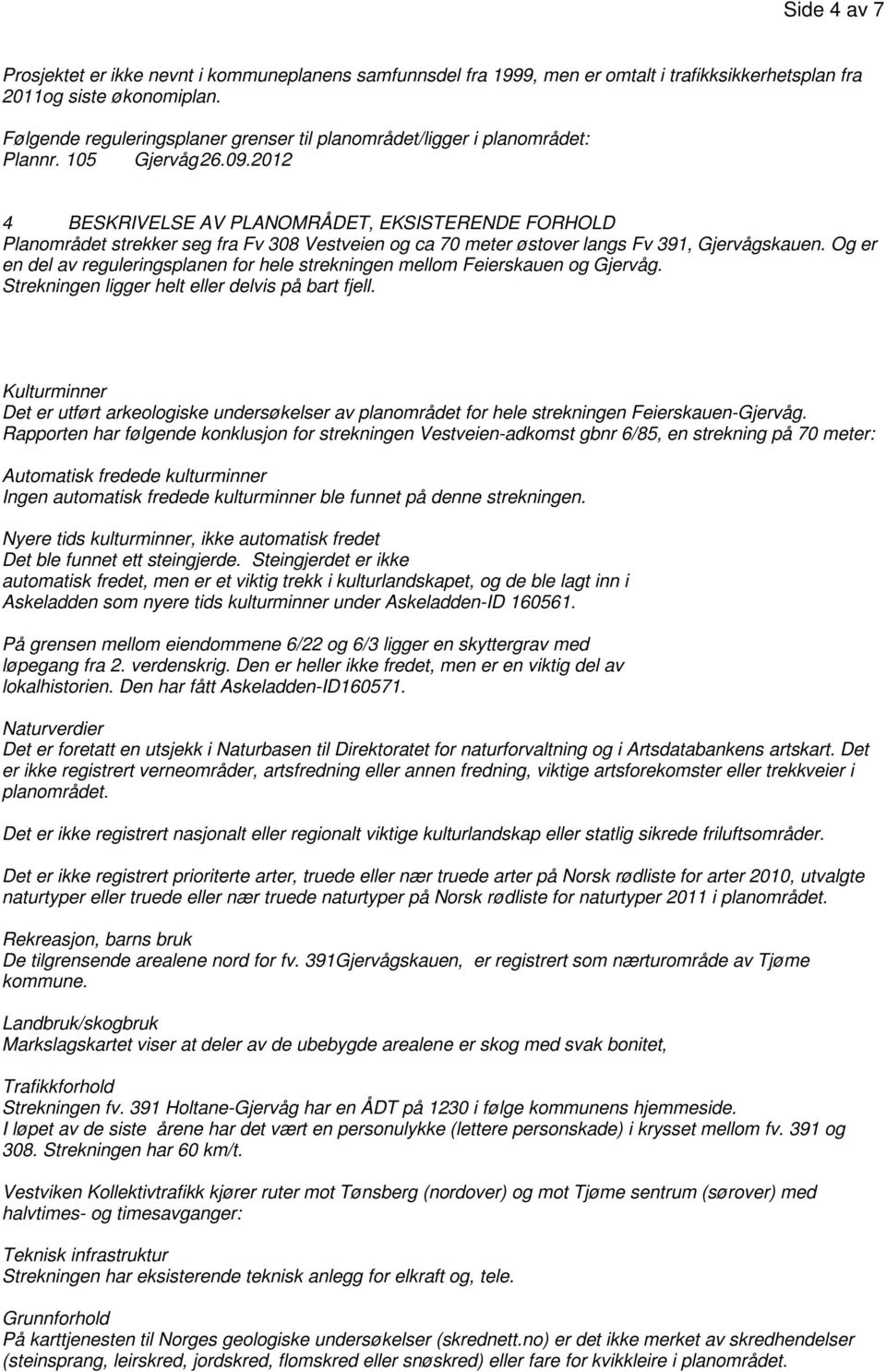 2012 4 BESKRIVELSE AV PLANOMRÅDET, EKSISTERENDE FORHOLD Planområdet strekker seg fra Fv 308 Vestveien og ca 70 meter østover langs Fv 391, Gjervågskauen.