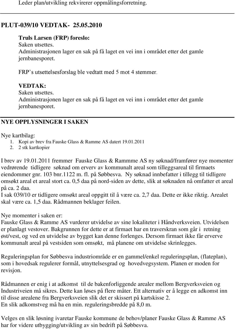 Administrasjonen lager en sak på få laget en vei inn i området etter det gamle jernbanesporet. NYE OPPLYSNINGER I SAKEN Nye kartbilag: 1. Kopi av brev fra Fauske Glass & Ramme AS datert 19.01.2011 2.