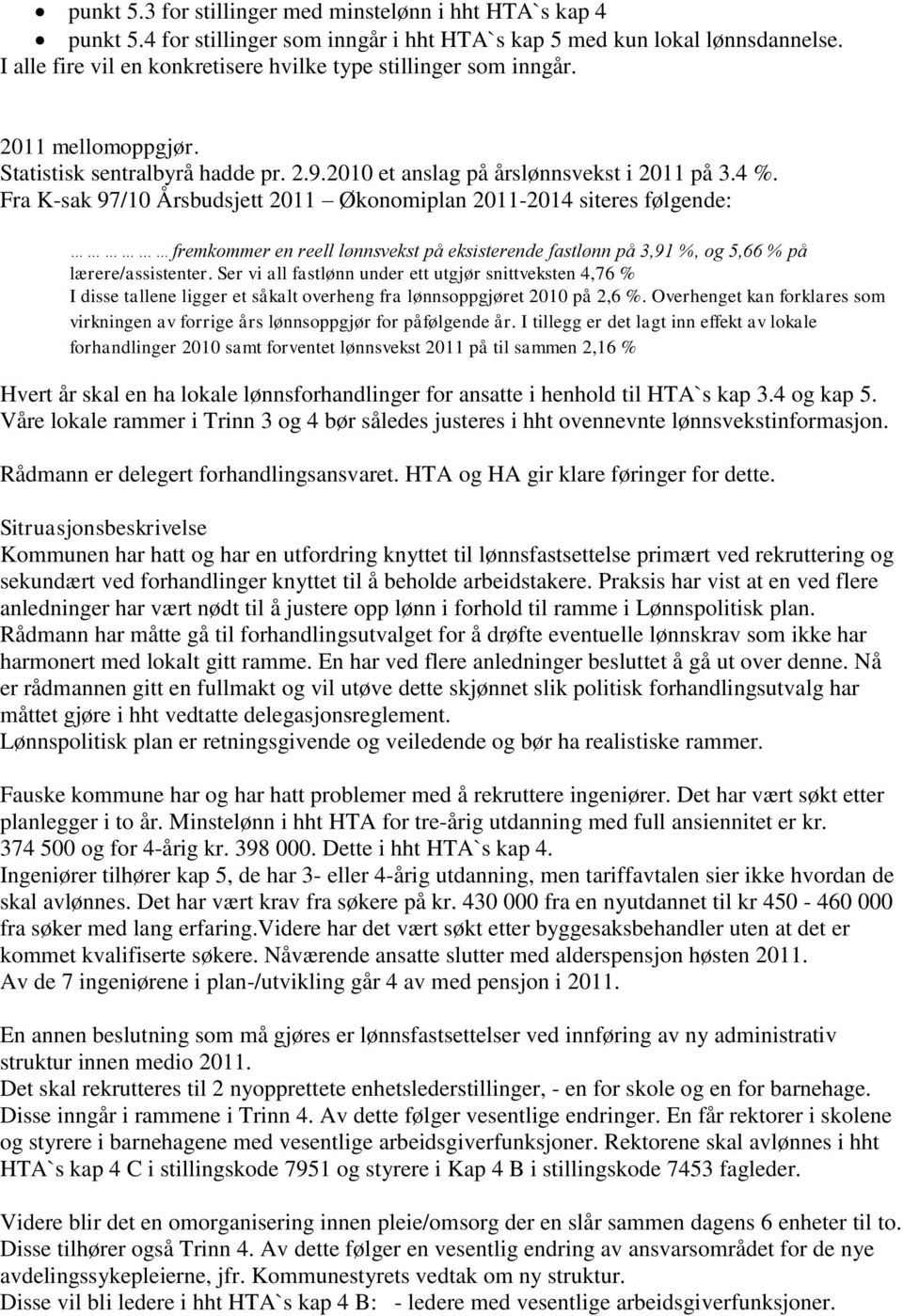 Fra K-sak 97/10 Årsbudsjett 2011 Økonomiplan 2011-2014 siteres følgende: fremkommer en reell lønnsvekst på eksisterende fastlønn på 3,91 %, og 5,66 % på lærere/assistenter.