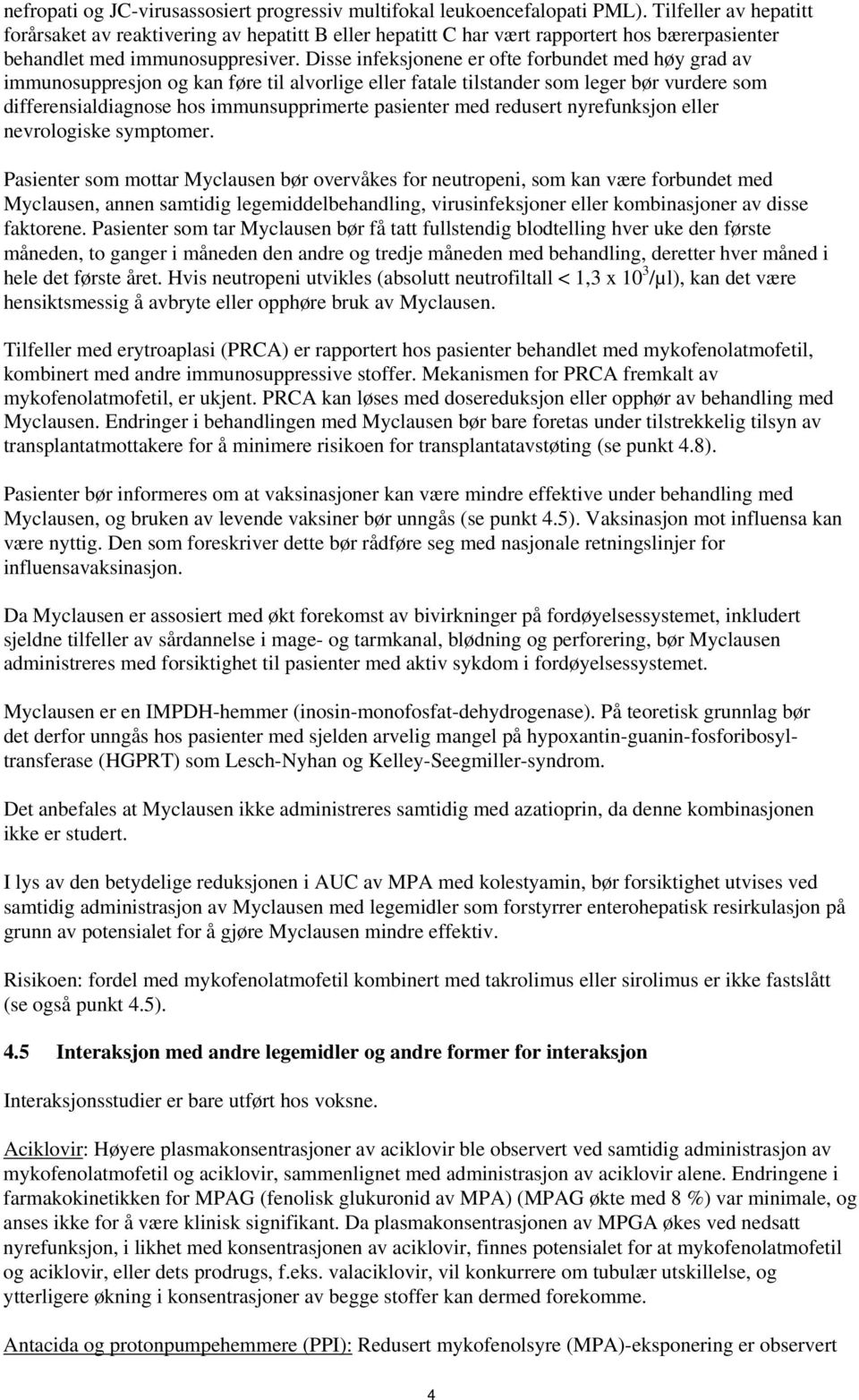 Disse infeksjonene er ofte forbundet med høy grad av immunosuppresjon og kan føre til alvorlige eller fatale tilstander som leger bør vurdere som differensialdiagnose hos immunsupprimerte pasienter