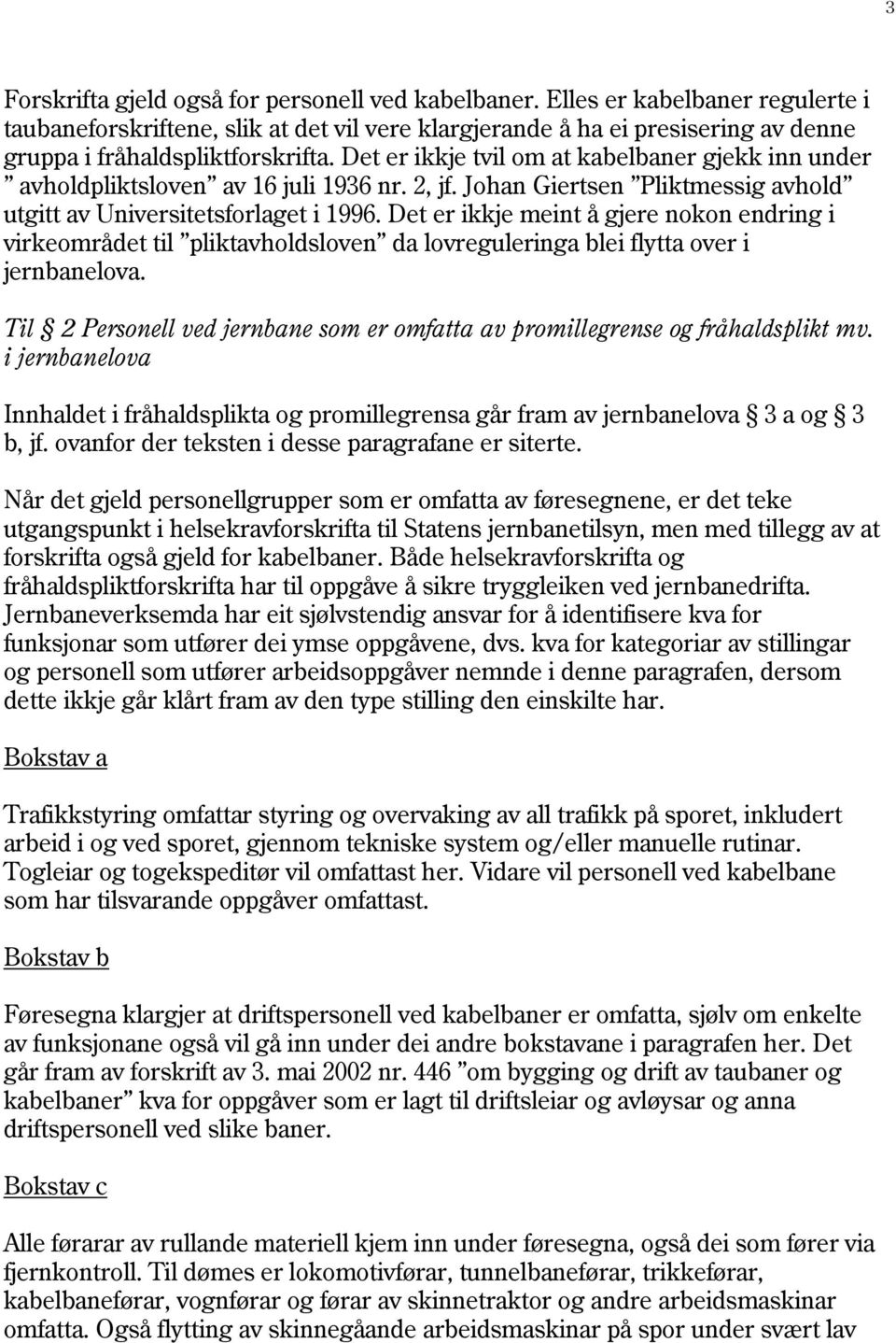 Det er ikkje tvil om at kabelbaner gjekk inn under avholdpliktsloven av 16 juli 1936 nr. 2, jf. Johan Giertsen Pliktmessig avhold utgitt av Universitetsforlaget i 1996.