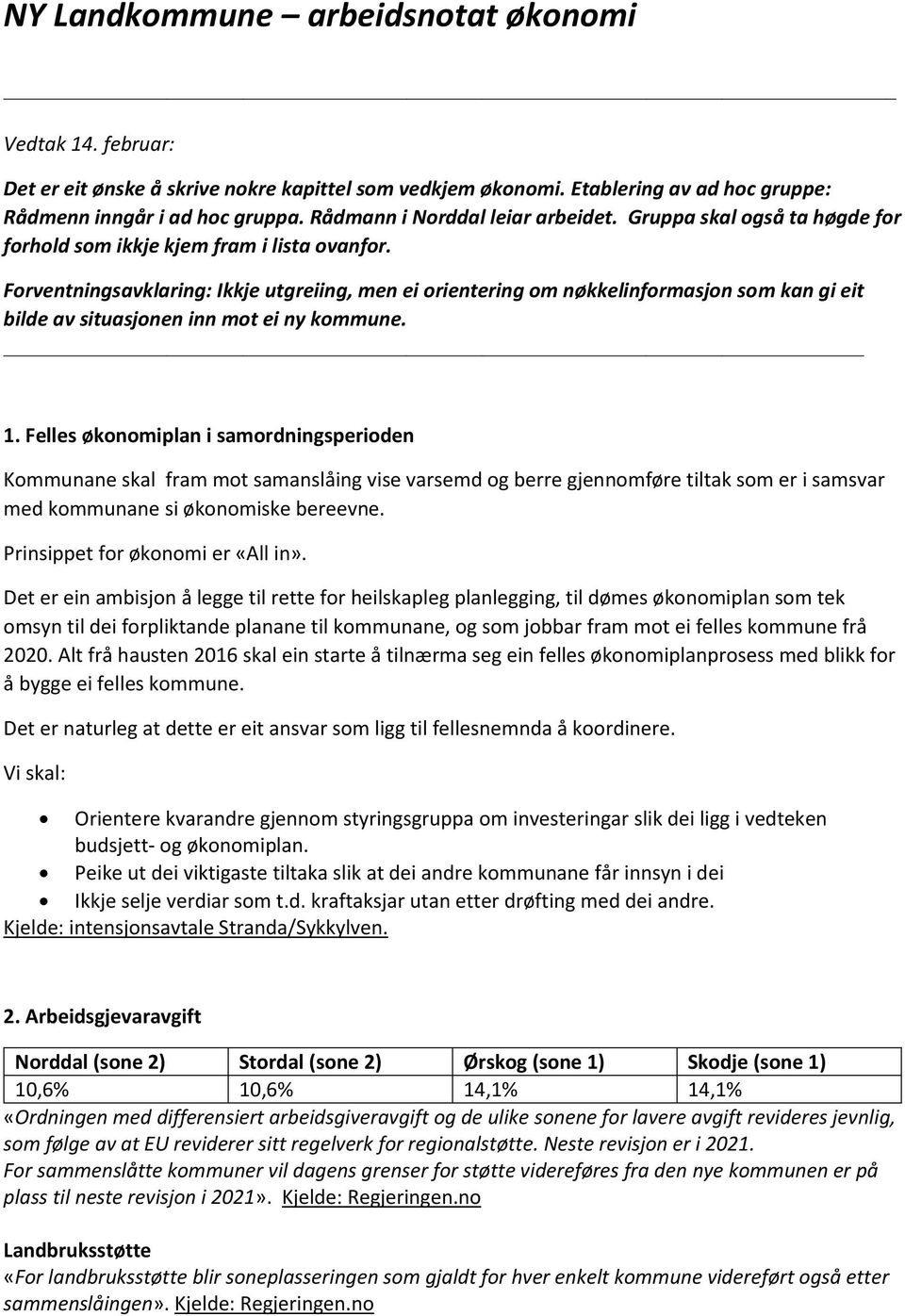 Forventningsavklaring: Ikkje utgreiing, men ei orientering om nøkkelinformasjon som kan gi eit bilde av situasjonen inn mot ei ny kommune. 1.