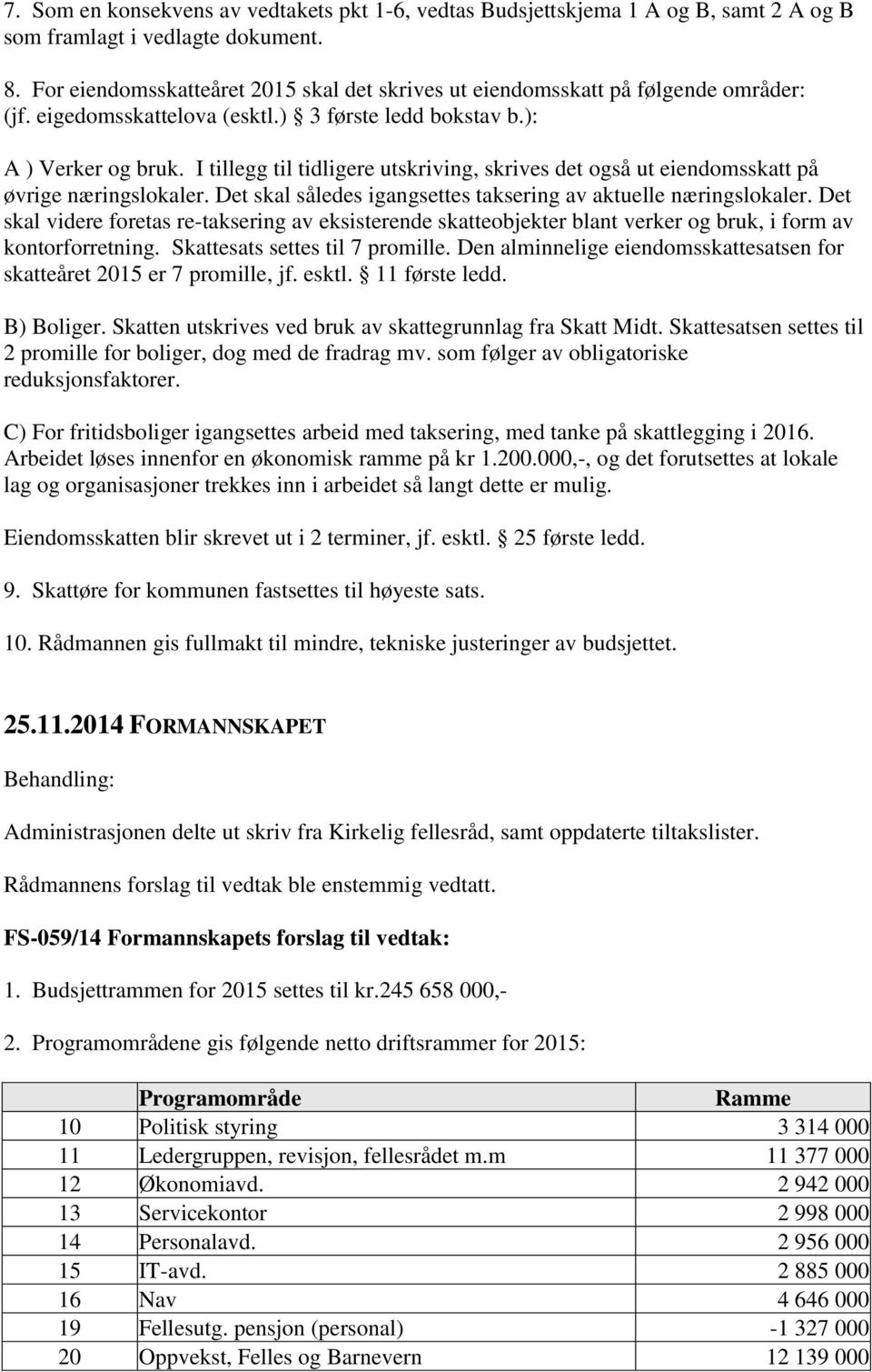 I tillegg til tidligere utskriving, skrives det også ut eiendomsskatt på øvrige næringslokaler. Det skal således igangsettes taksering av aktuelle næringslokaler.