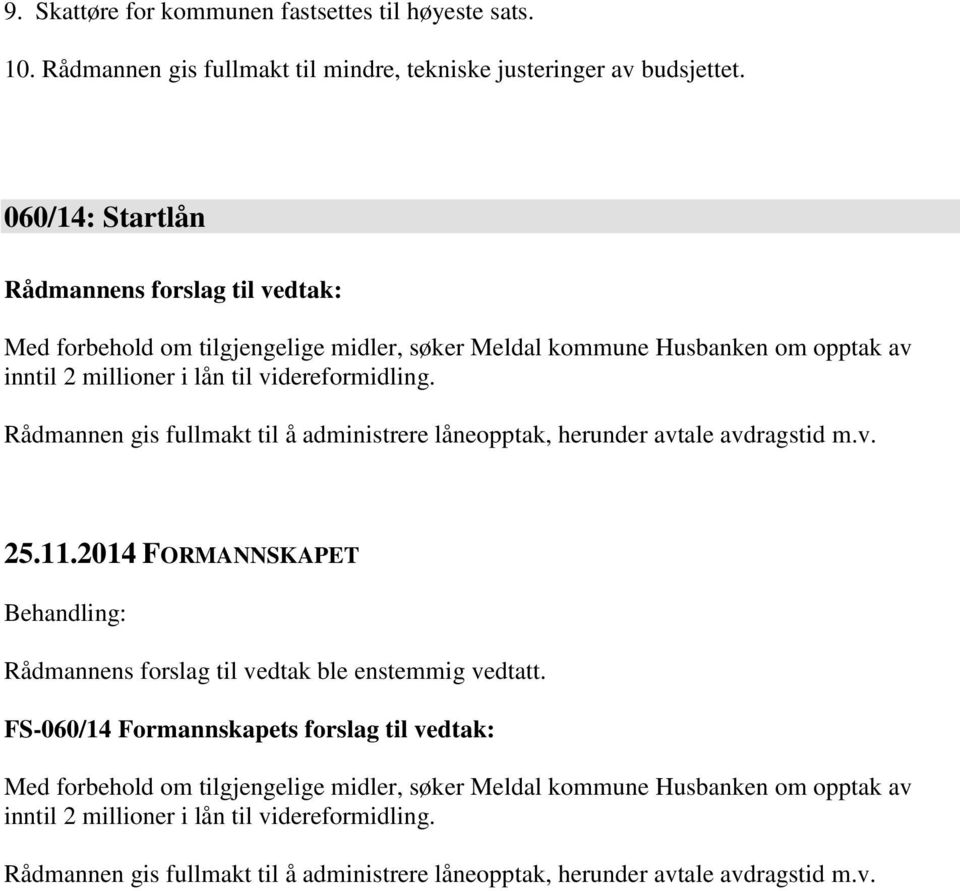 Rådmannen gis fullmakt til å administrere låneopptak, herunder avtale avdragstid m.v. 25.11.2014 FORMANNSKAPET Behandling: Rådmannens forslag til vedtak ble enstemmig vedtatt.