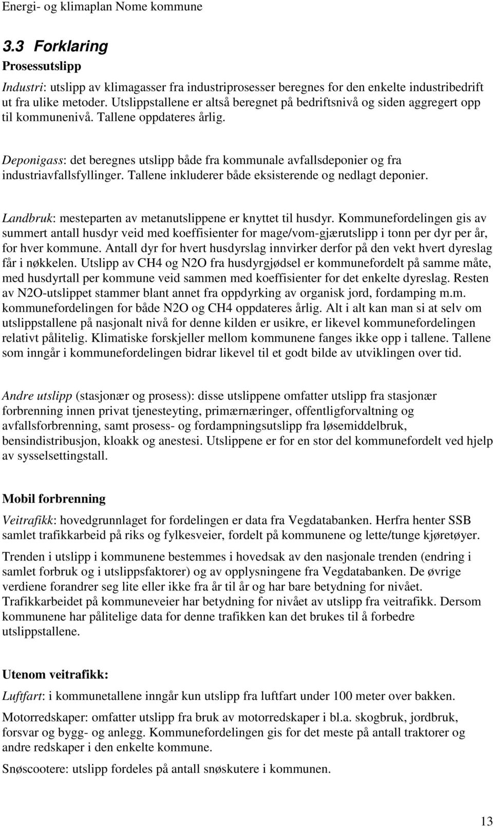 Deponigass: det beregnes utslipp både fra kommunale avfallsdeponier og fra industriavfallsfyllinger. Tallene inkluderer både eksisterende og nedlagt deponier.