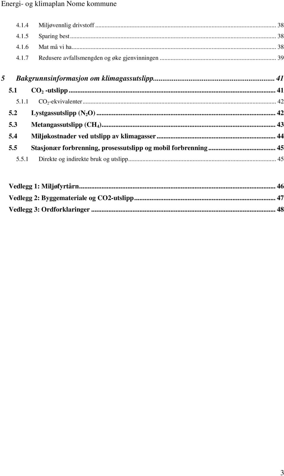 .. 43 5.4 Miljøkostnader ved utslipp av klimagasser... 44 5.5 Stasjonær forbrenning, prosessutslipp og mobil forbrenning... 45 5.5.1 Direkte og indirekte bruk og utslipp.