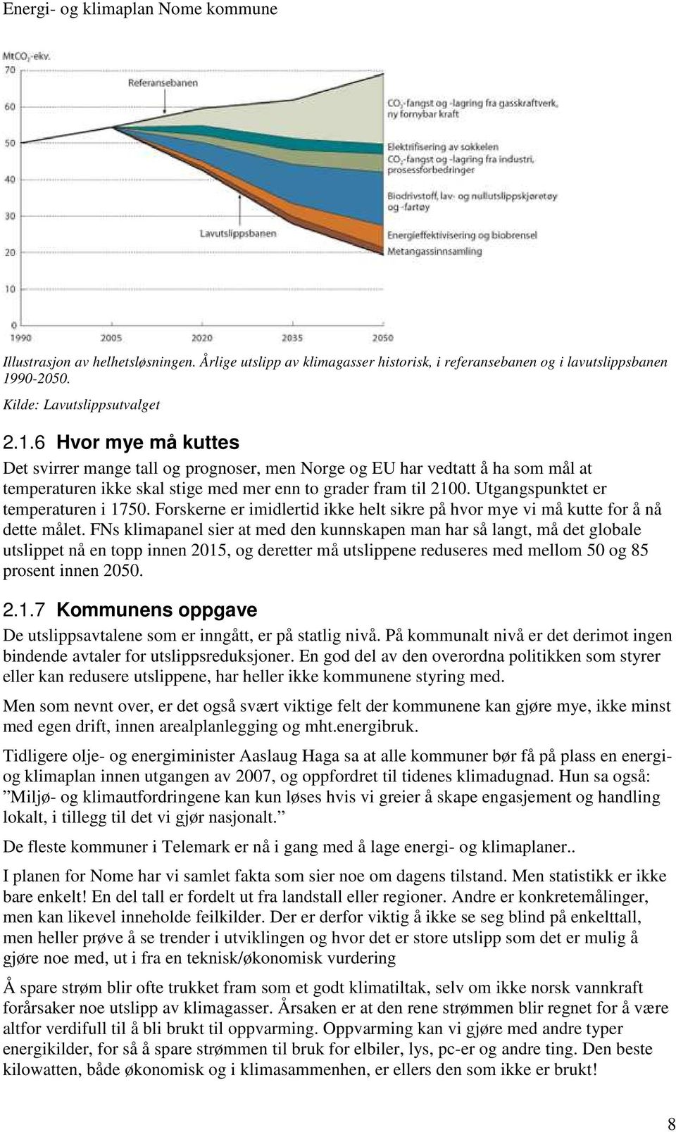 6 Hvor mye må kuttes Det svirrer mange tall og prognoser, men Norge og EU har vedtatt å ha som mål at temperaturen ikke skal stige med mer enn to grader fram til 2100.