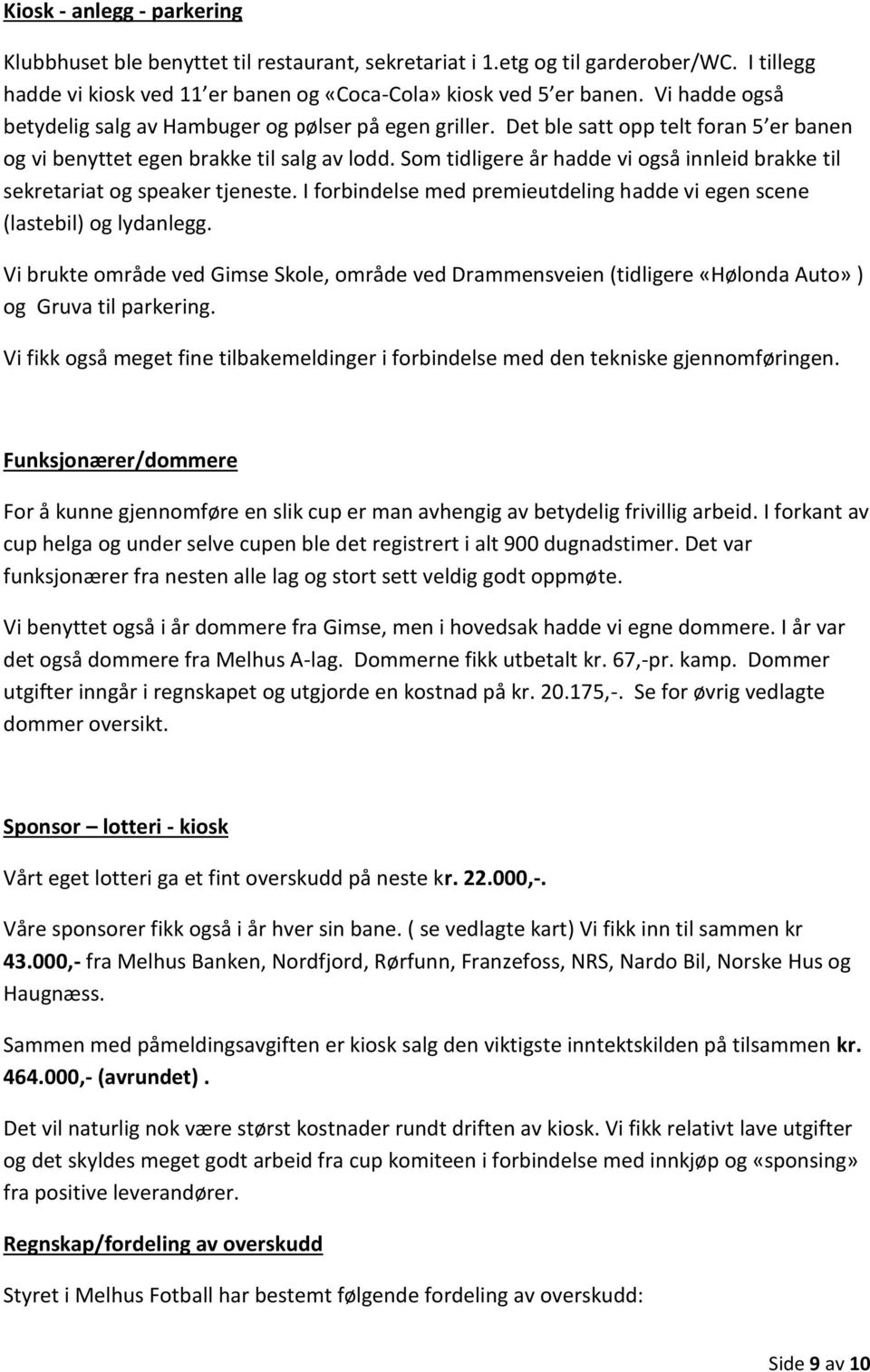 Som tidligere år hadde vi også innleid brakke til sekretariat og speaker tjeneste. I forbindelse med premieutdeling hadde vi egen scene (lastebil) og lydanlegg.