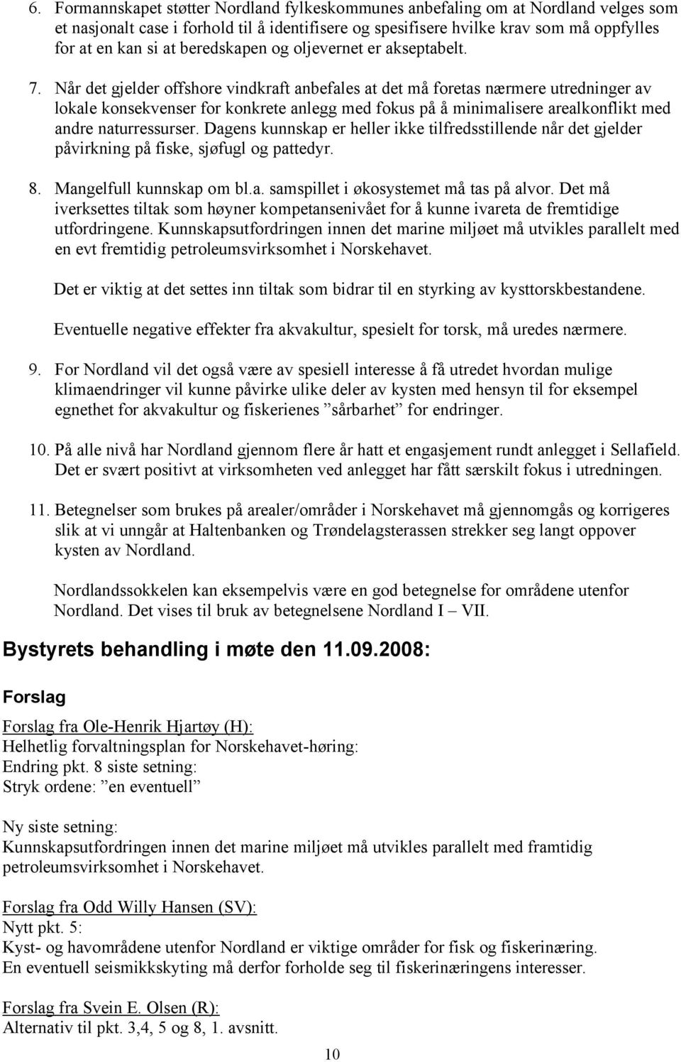 Når det gjelder offshore vindkraft anbefales at det må foretas nærmere utredninger av lokale konsekvenser for konkrete anlegg med fokus på å minimalisere arealkonflikt med andre naturressurser.