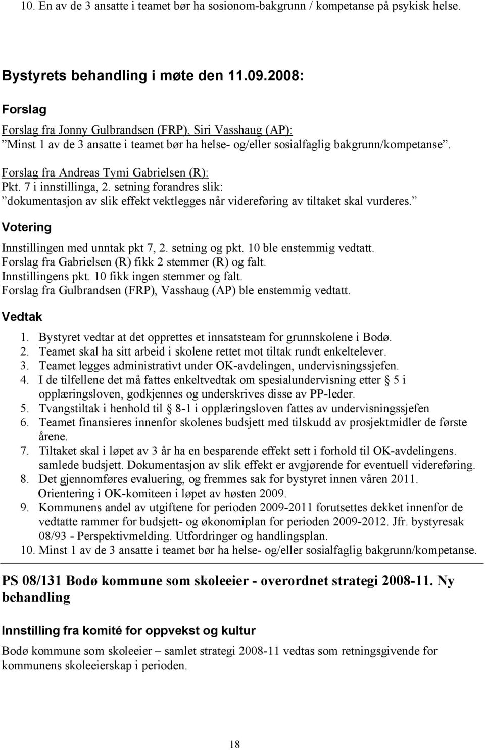 7 i innstillinga, 2. setning forandres slik: dokumentasjon av slik effekt vektlegges når videreføring av tiltaket skal vurderes. Innstillingen med unntak pkt 7, 2. setning og pkt.