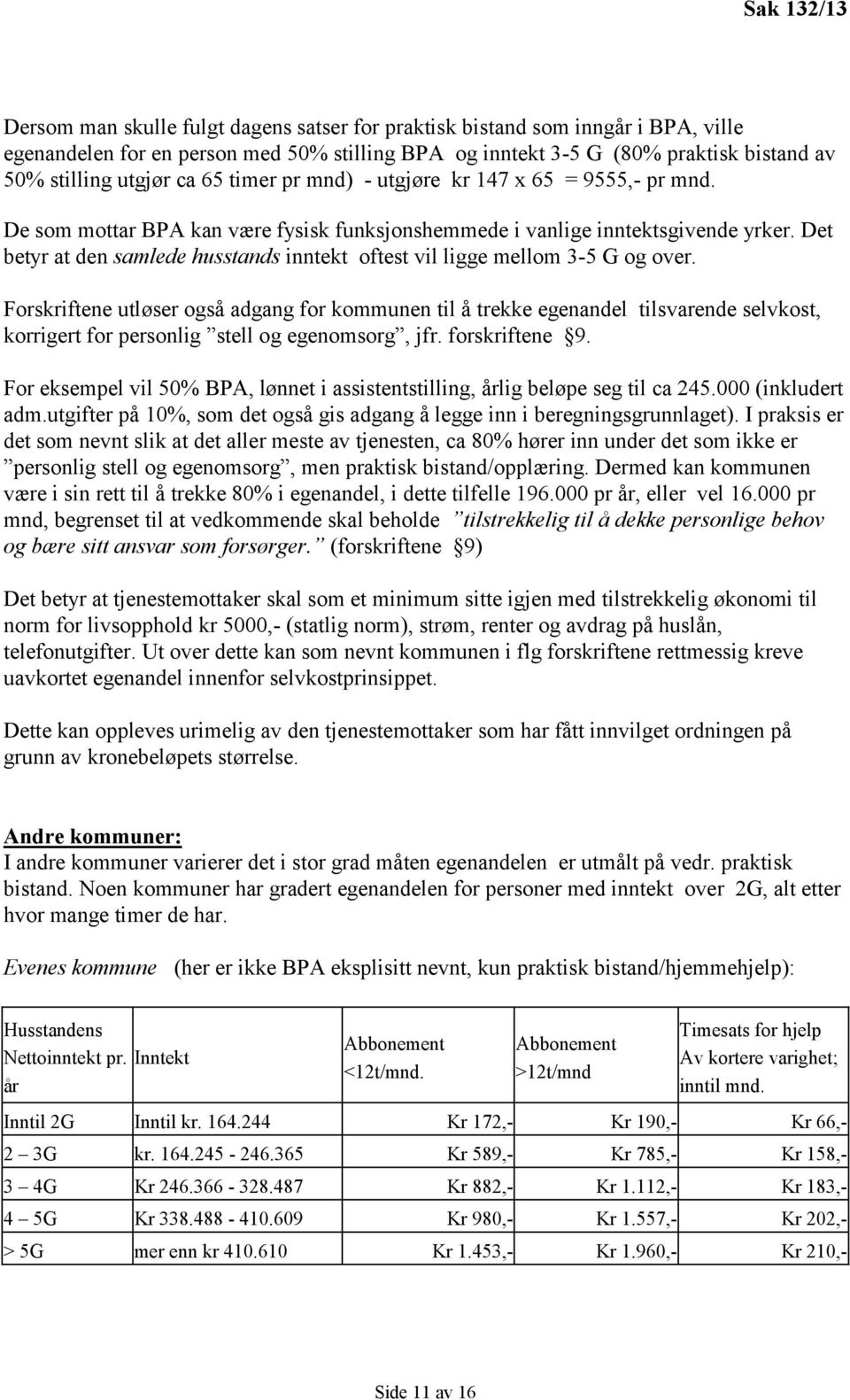 Det betyr at den samlede husstands inntekt oftest vil ligge mellom 3-5 G og over.